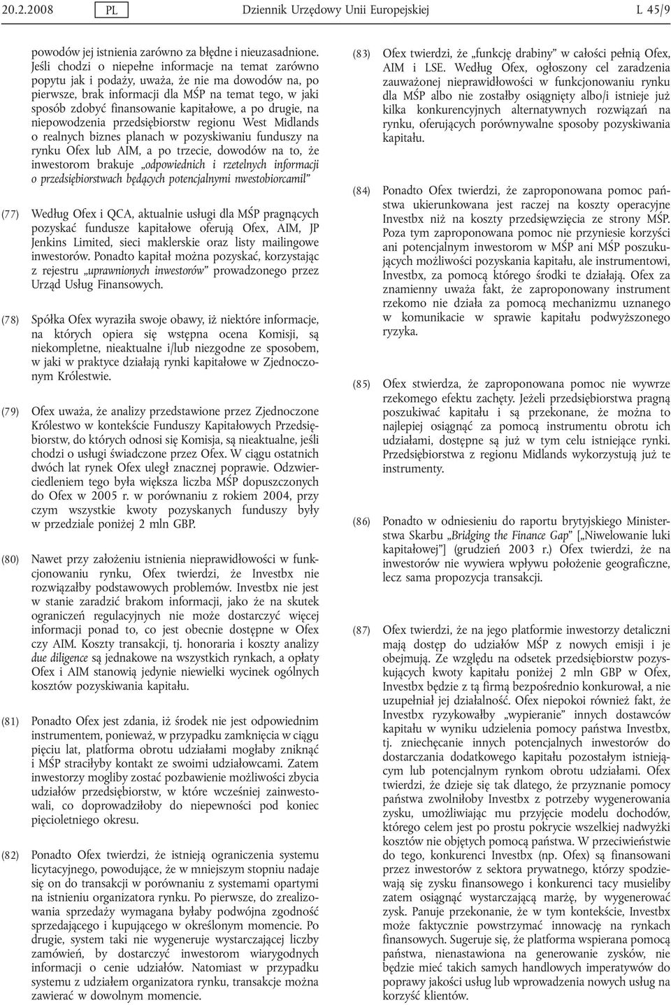 a po drugie, na niepowodzenia przedsiębiorstw regionu West Midlands o realnych biznes planach w pozyskiwaniu funduszy na rynku Ofex lub AIM, a po trzecie, dowodów na to, że inwestorom brakuje