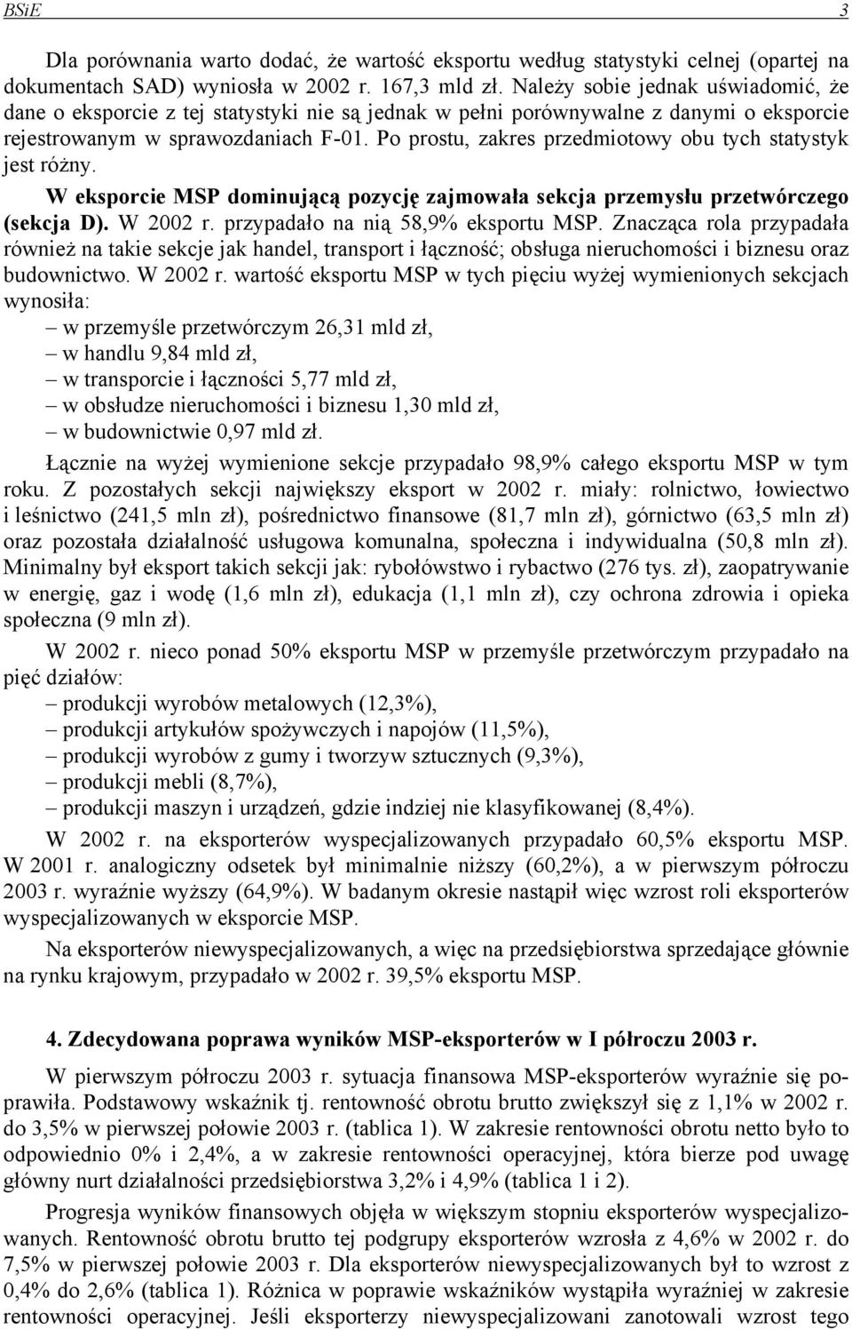 Po prostu, zakres przedmiotowy obu tych statystyk jest różny. W eksporcie MSP dominującą pozycję zajmowała sekcja przemysłu przetwórczego (sekcja D). W 2002 r. przypadało na nią 58,9% eksportu MSP.