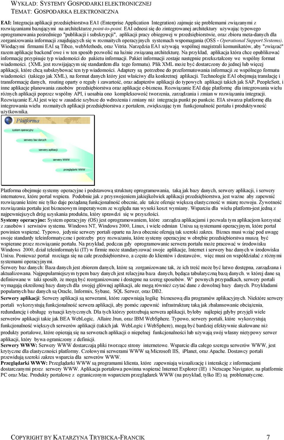 zorganizowania informacji znajdujących się w rozmaitych operacyjnych systemach wspomagania (OSS - Operational Support Svstems). Wiodącymi firmami EAI są Tibco, webmethods, oraz Vitria.