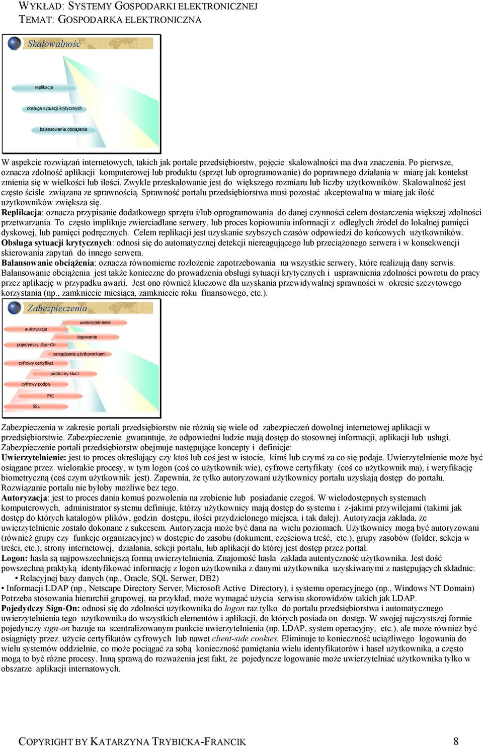 Zwykle przeskalowanie jest do większego rozmiaru lub liczby użytkowników. Skalowalność jest często ściśle związana ze sprawnością.