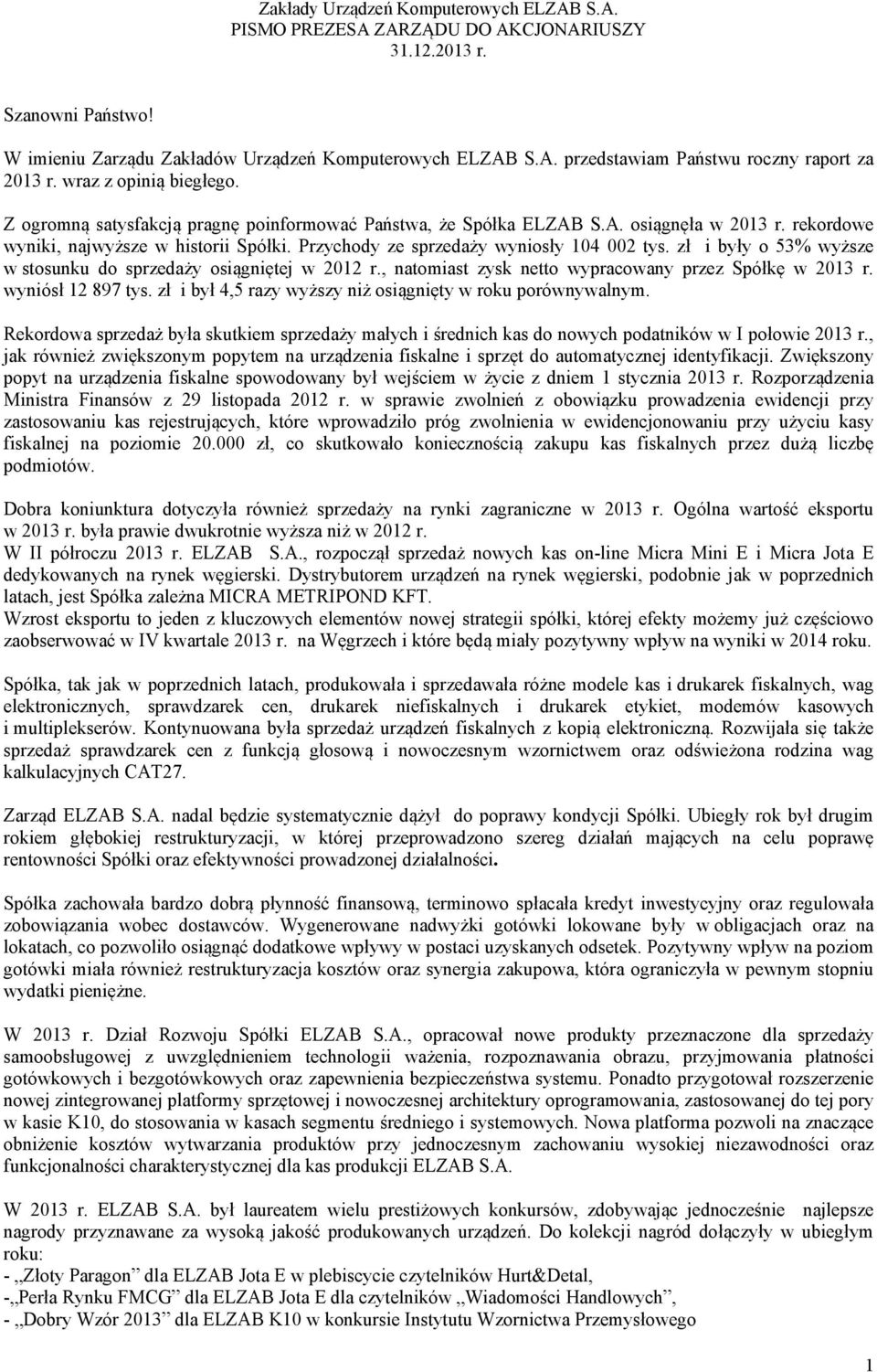 Przychody ze sprzedaży wyniosły 104 002 tys. zł i były o 53% wyższe w stosunku do sprzedaży osiągniętej w 2012 r., natomiast zysk netto wypracowany przez Spółkę w 2013 r. wyniósł 12 897 tys.