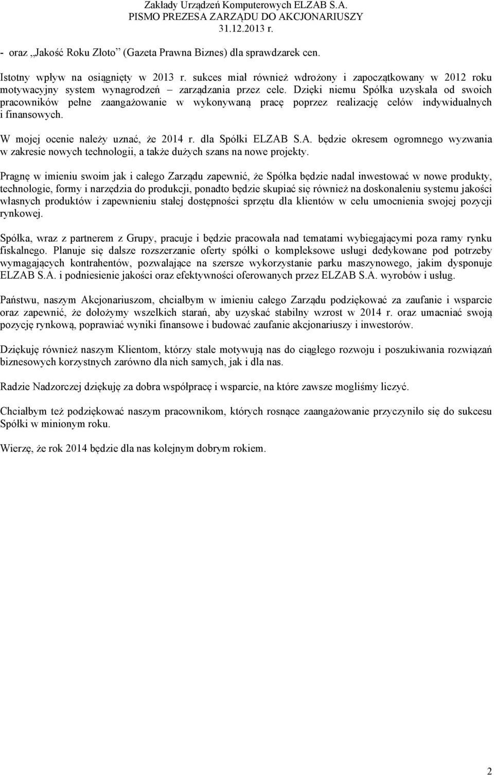 Dzięki niemu Spółka uzyskała od swoich pracowników pełne zaangażowanie w wykonywaną pracę poprzez realizację celów indywidualnych i finansowych. W mojej ocenie należy uznać, że 2014 r.