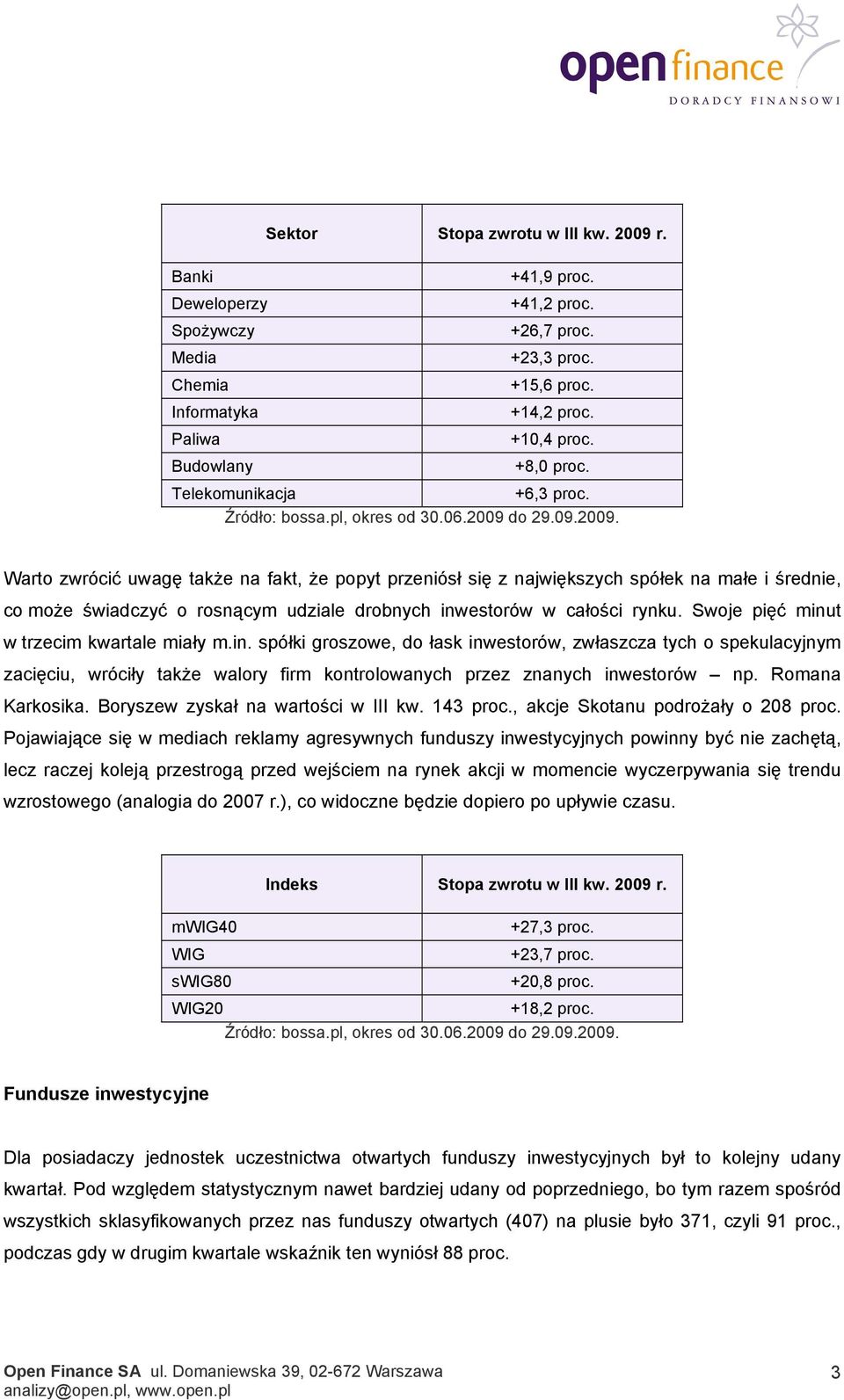 Warto zwrócić uwagę także na fakt, że popyt przeniósł się z największych spółek na małe i średnie, co może świadczyć o rosnącym udziale drobnych inwestorów w całości rynku.