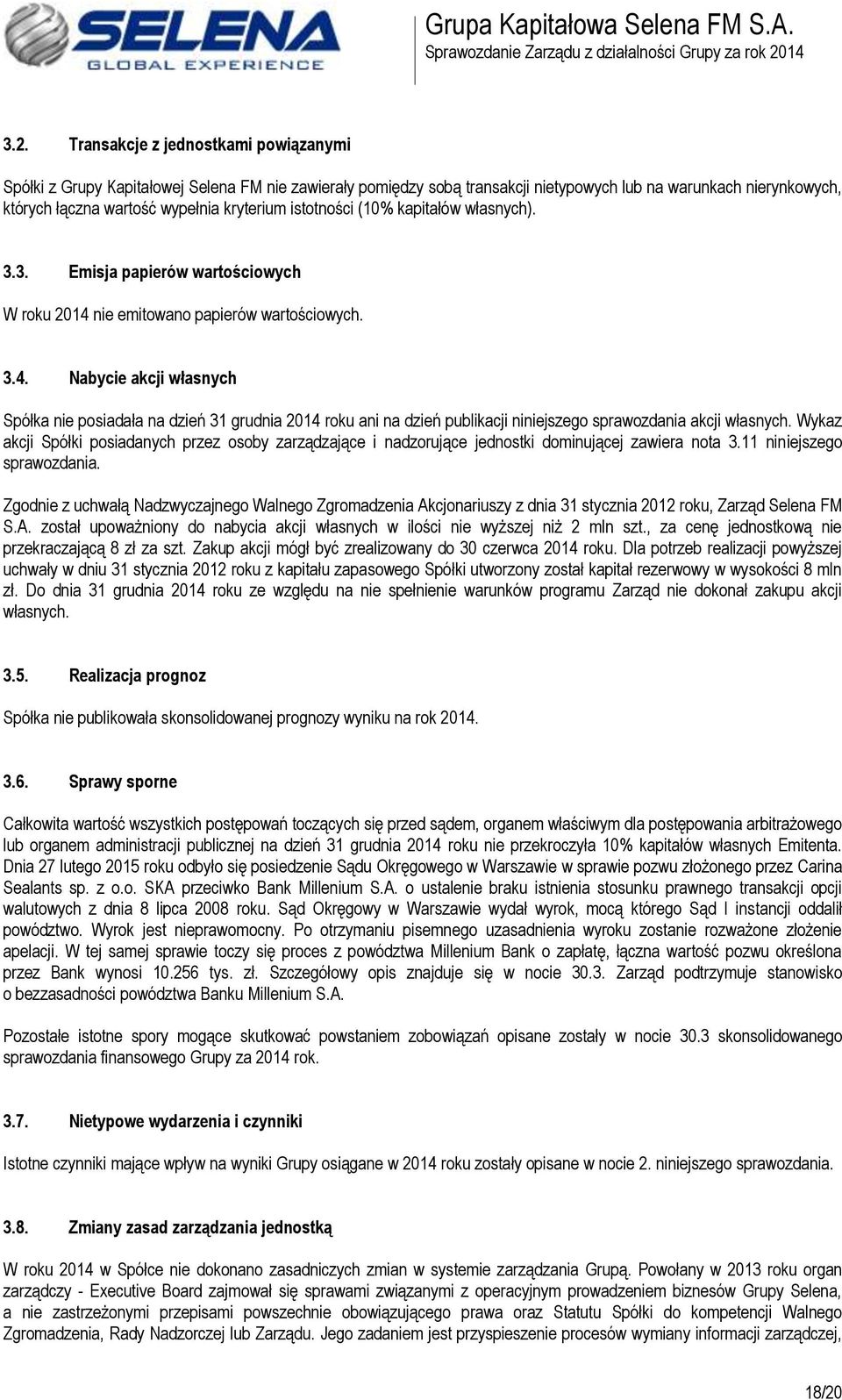 nie emitowano papierów wartościowych. 3.4. Nabycie akcji własnych Spółka nie posiadała na dzień 31 grudnia 2014 roku ani na dzień publikacji niniejszego sprawozdania akcji własnych.