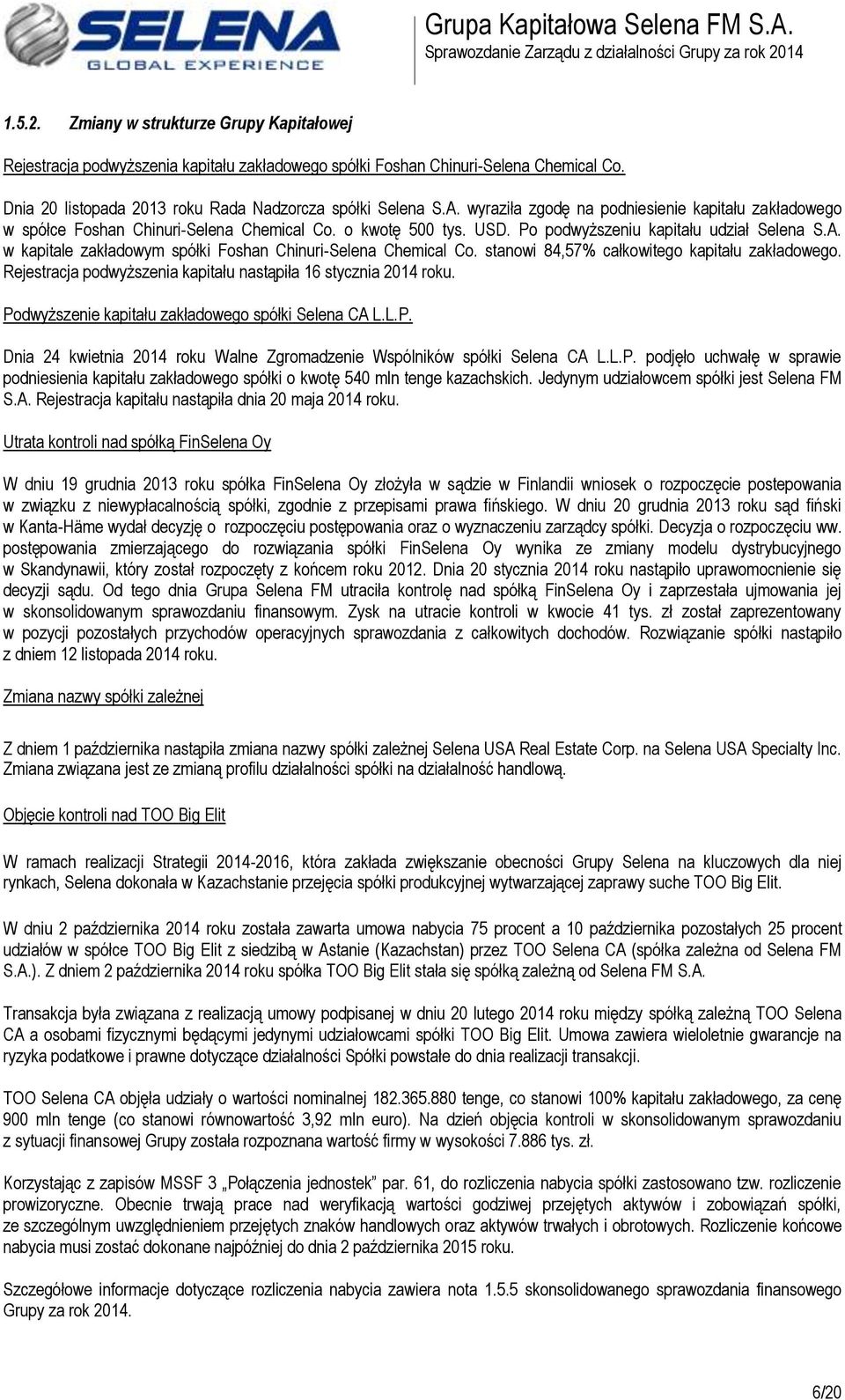 w kapitale zakładowym spółki Foshan Chinuri-Selena Chemical Co. stanowi 84,57% całkowitego kapitału zakładowego. Rejestracja podwyższenia kapitału nastąpiła 16 stycznia 2014 roku.