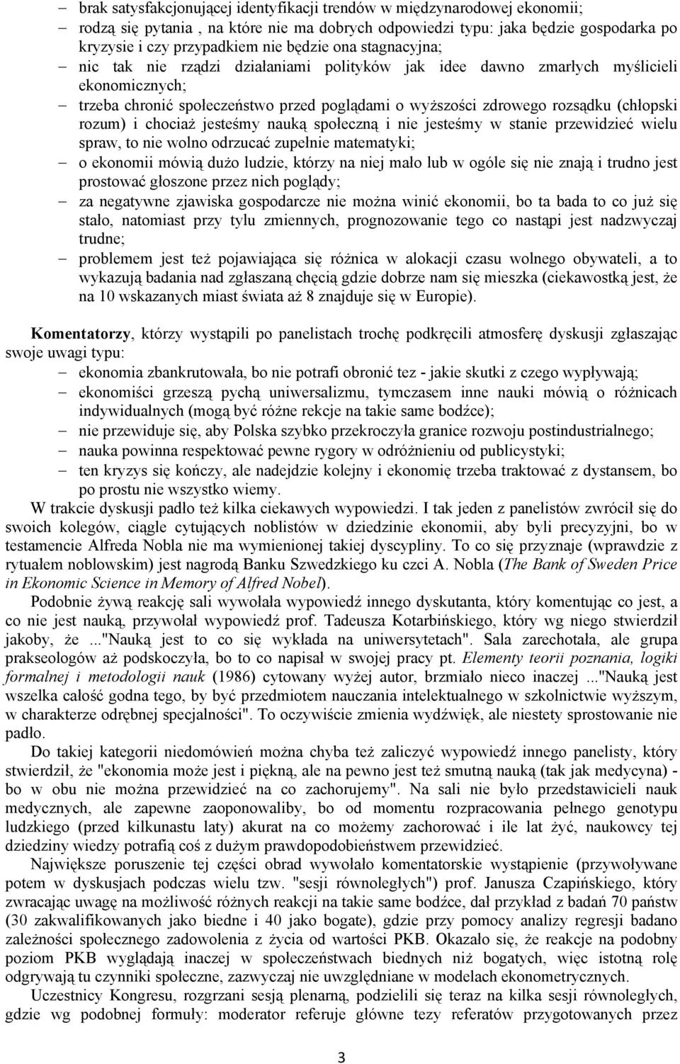 i chociaż jesteśmy nauką społeczną i nie jesteśmy w stanie przewidzieć wielu spraw, to nie wolno odrzucać zupełnie matematyki; o ekonomii mówią dużo ludzie, którzy na niej mało lub w ogóle się nie