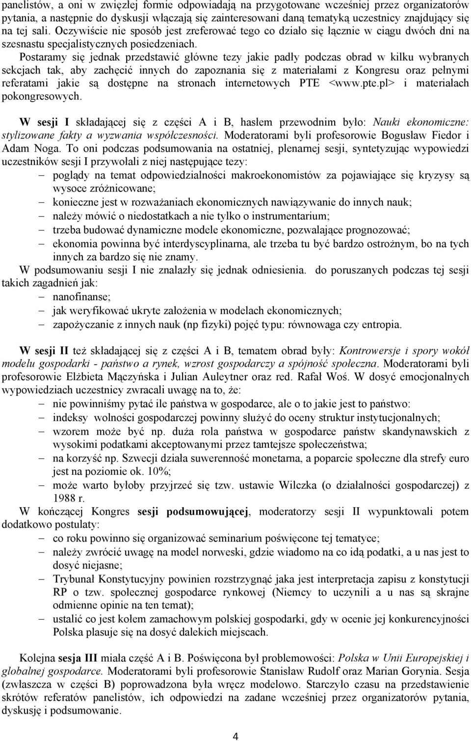 Postaramy się jednak przedstawić główne tezy jakie padły podczas obrad w kilku wybranych sekcjach tak, aby zachęcić innych do zapoznania się z materiałami z Kongresu oraz pełnymi referatami jakie są