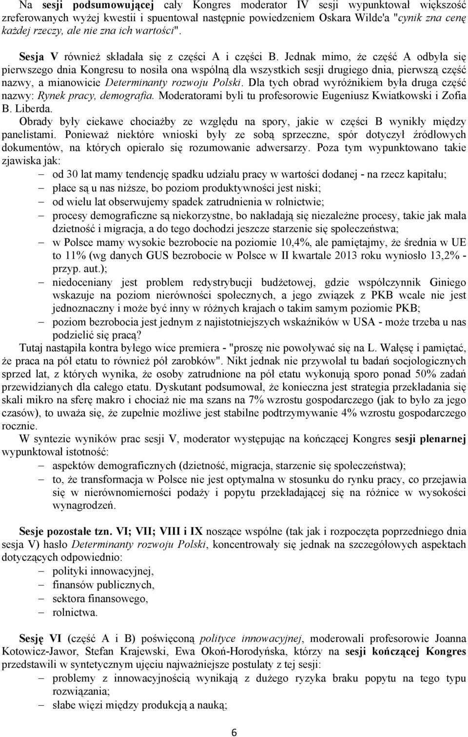 Jednak mimo, że część A odbyła się pierwszego dnia Kongresu to nosiła ona wspólną dla wszystkich sesji drugiego dnia, pierwszą część nazwy, a mianowicie Determinanty rozwoju Polski.