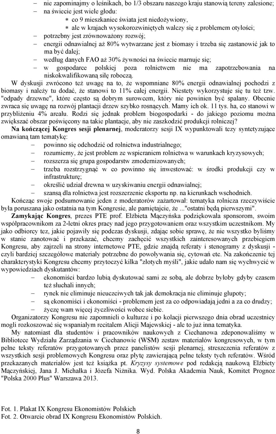 świecie marnuje się; w gospodarce polskiej poza rolnictwem nie ma zapotrzebowania na niskokwalifikowaną siłę roboczą.