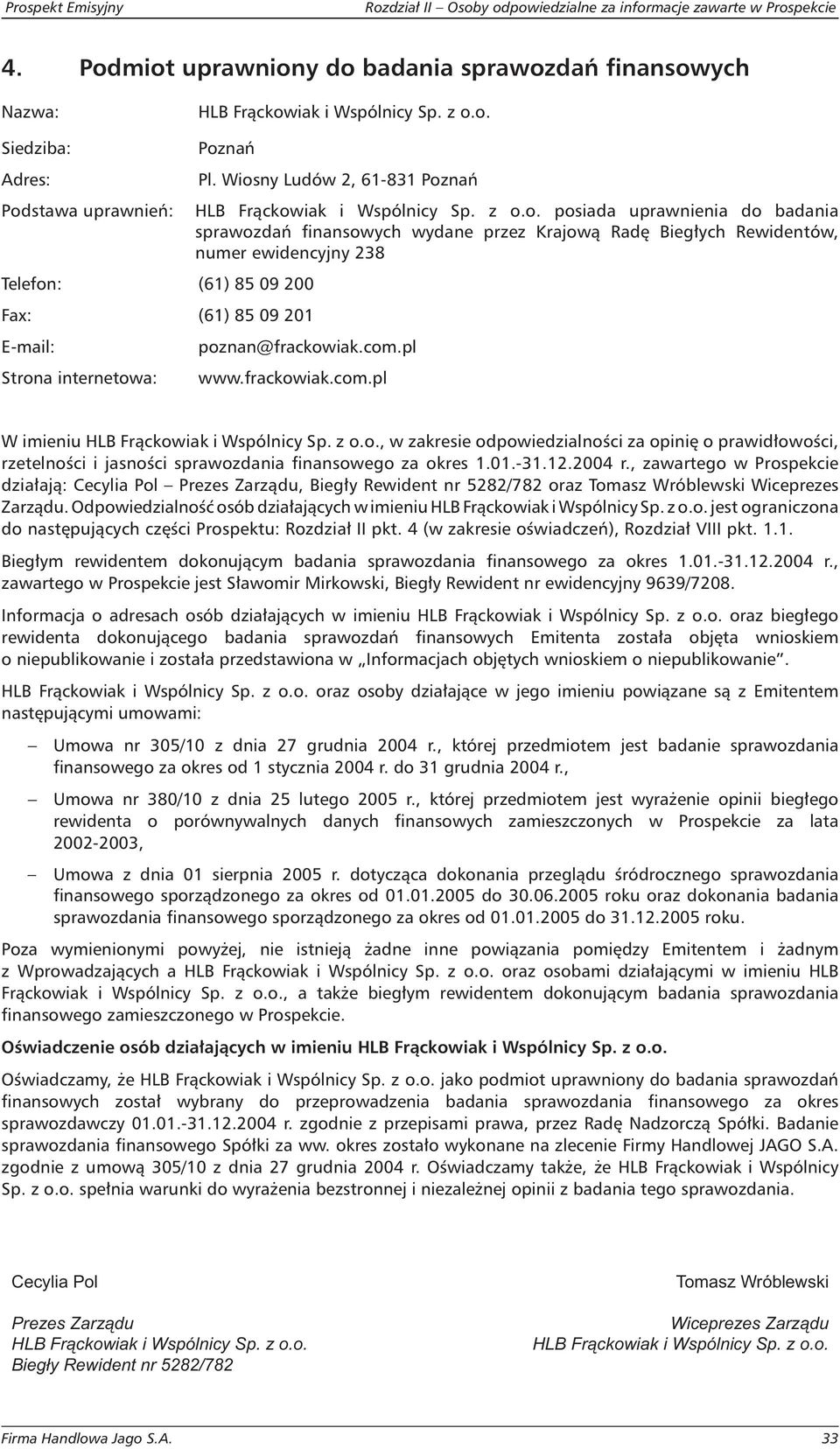 01.-31.12.2004 r., zawartego w Prospekcie działają: Cecylia Pol, Biegły Rewident nr 5282/782 oraz Tomasz Wróblewski Wiceprezes Zarządu.