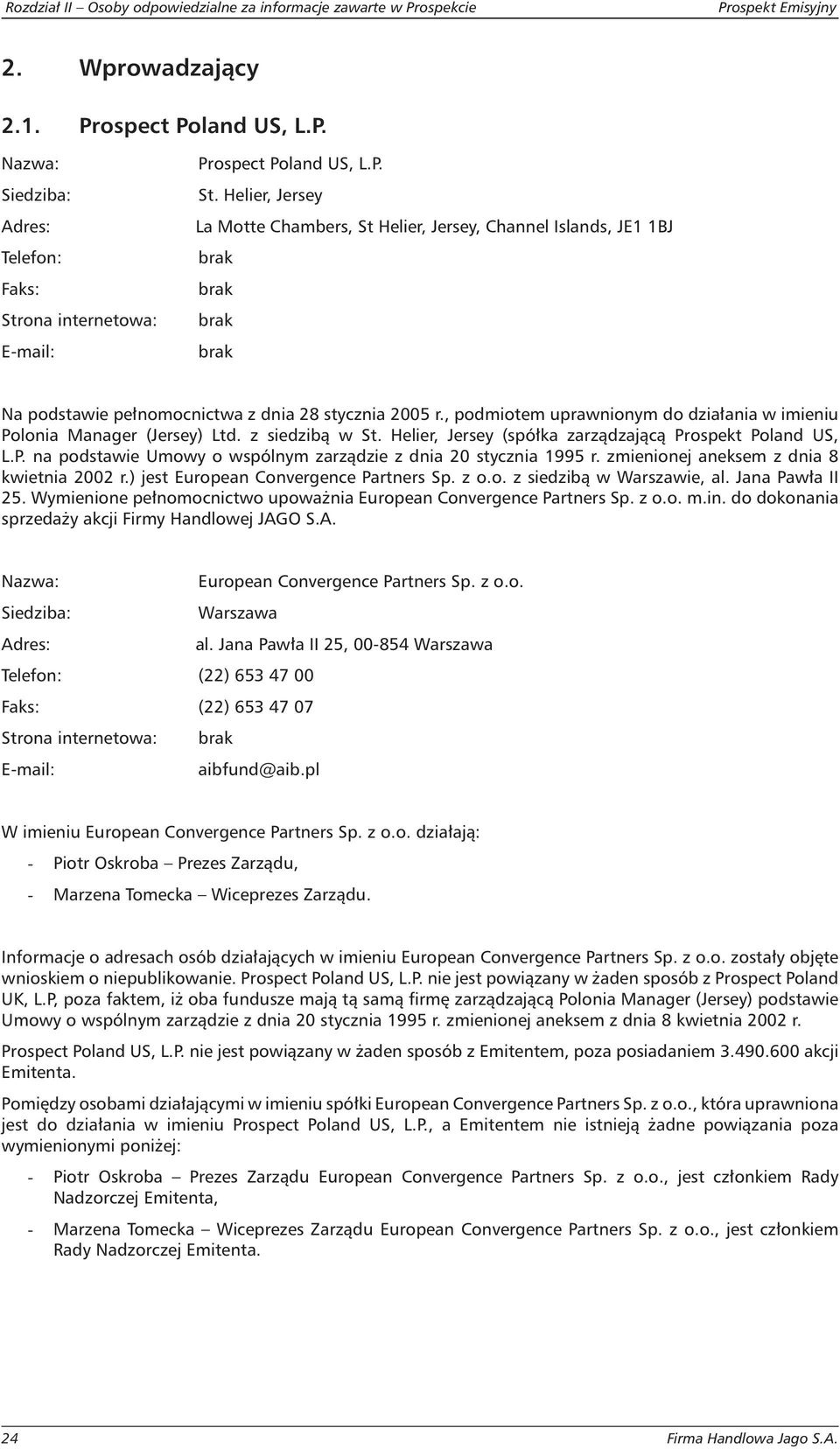 , podmiotem uprawnionym do działania w imieniu Polonia Manager (Jersey) Ltd. z siedzibą w St. Helier, Jersey (spółka zarządzającą Prospekt Poland US, L.P. na podstawie Umowy o wspólnym zarządzie z dnia 20 stycznia 1995 r.