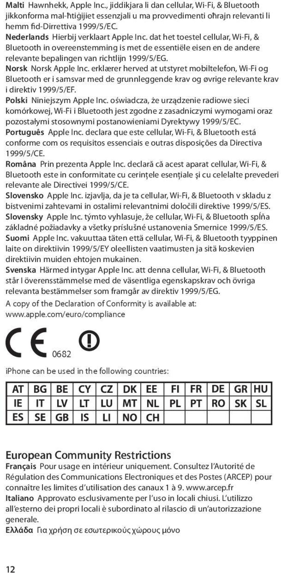 Norsk Norsk Apple Inc. erklærer herved at utstyret mobiltelefon, Wi-Fi og Bluetooth er i samsvar med de grunnleggende krav og øvrige relevante krav i direktiv 1999/5/EF. Polski Niniejszym Apple Inc.