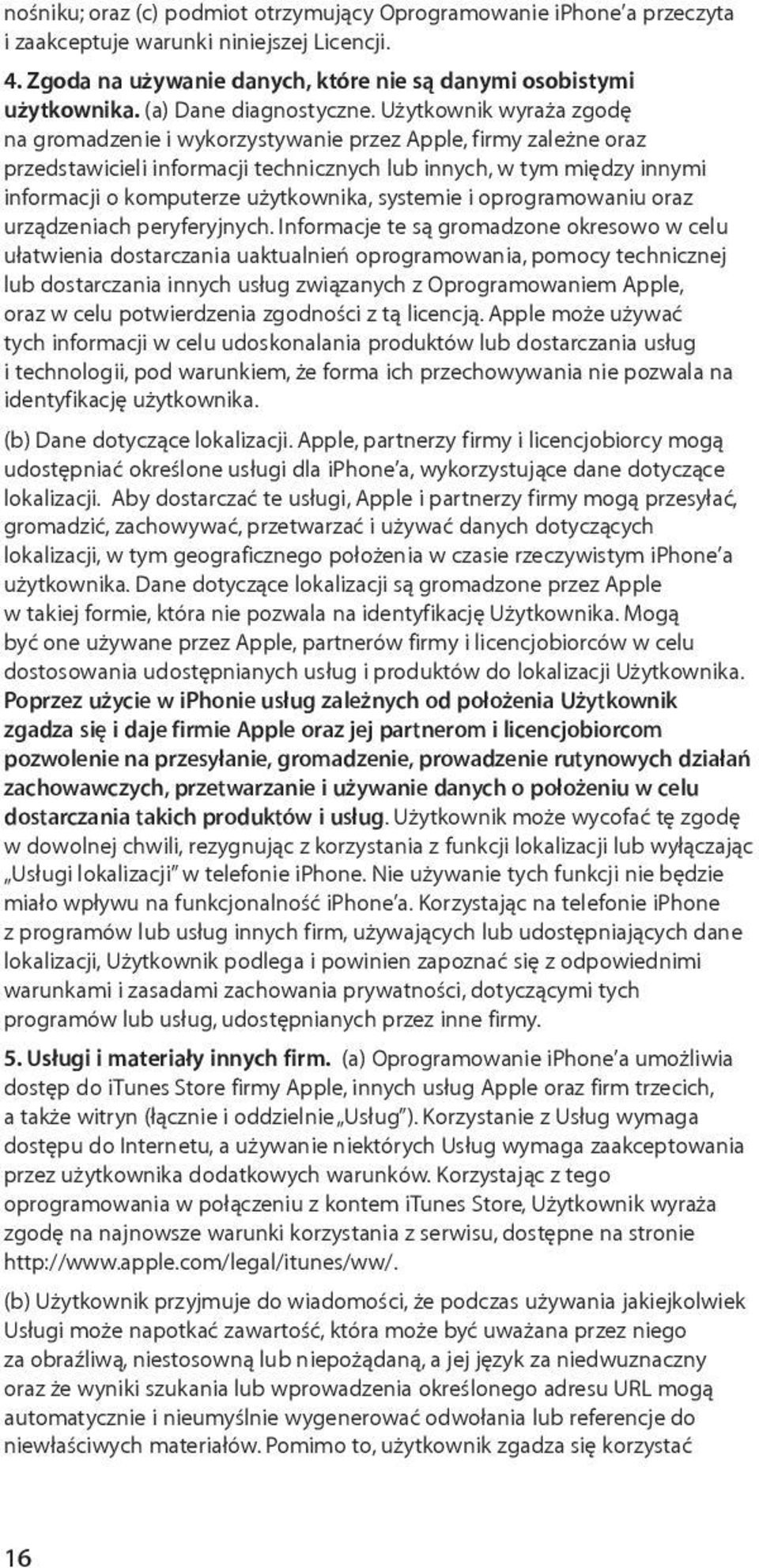 Użytkownik wyraża zgodę na gromadzenie i wykorzystywanie przez Apple, firmy zależne oraz przedstawicieli informacji technicznych lub innych, w tym między innymi informacji o komputerze użytkownika,