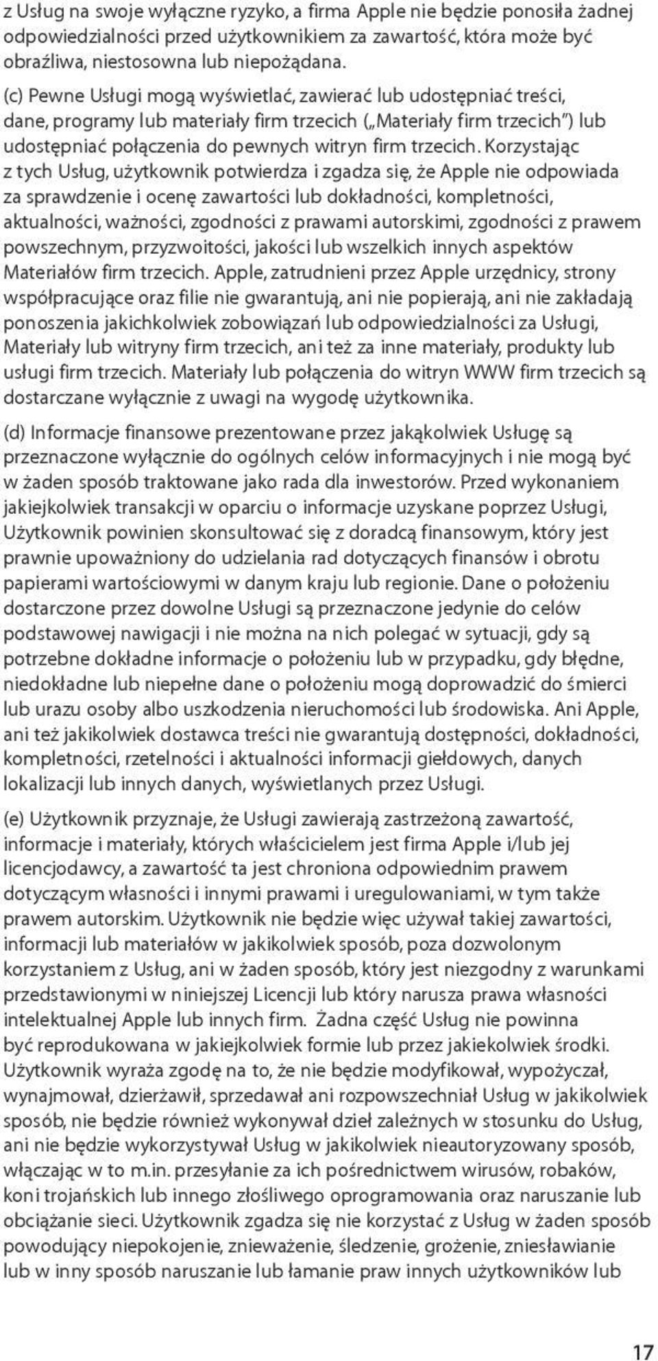 Korzystając z tych Usług, użytkownik potwierdza i zgadza się, że Apple nie odpowiada za sprawdzenie i ocenę zawartości lub dokładności, kompletności, aktualności, ważności, zgodności z prawami