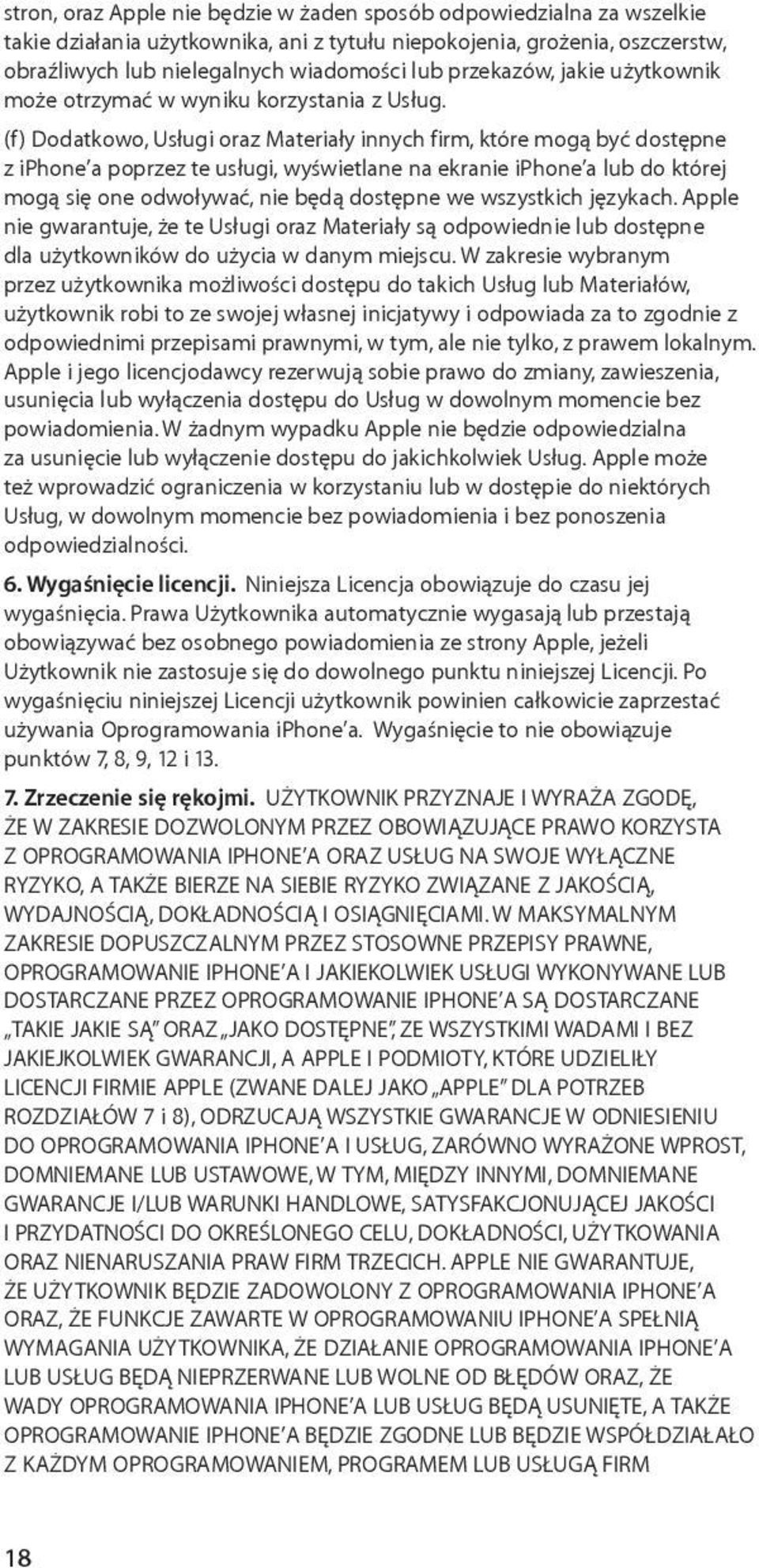 (f) Dodatkowo, Usługi oraz Materiały innych firm, które mogą być dostępne z iphone a poprzez te usługi, wyświetlane na ekranie iphone a lub do której mogą się one odwoływać, nie będą dostępne we