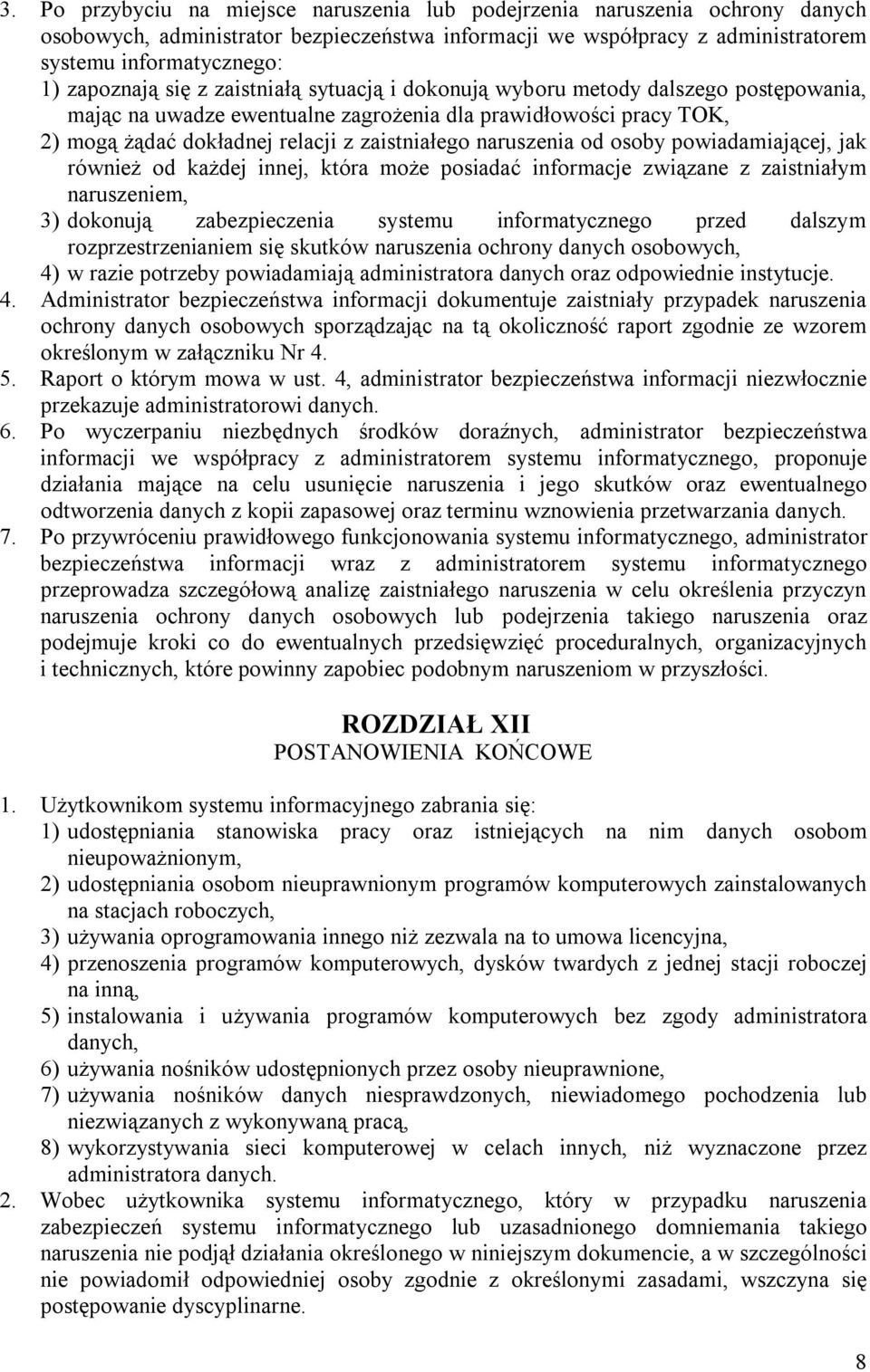 naruszenia od osoby powiadamiającej, jak również od każdej innej, która może posiadać informacje związane z zaistniałym naruszeniem, 3) dokonują zabezpieczenia systemu informatycznego przed dalszym