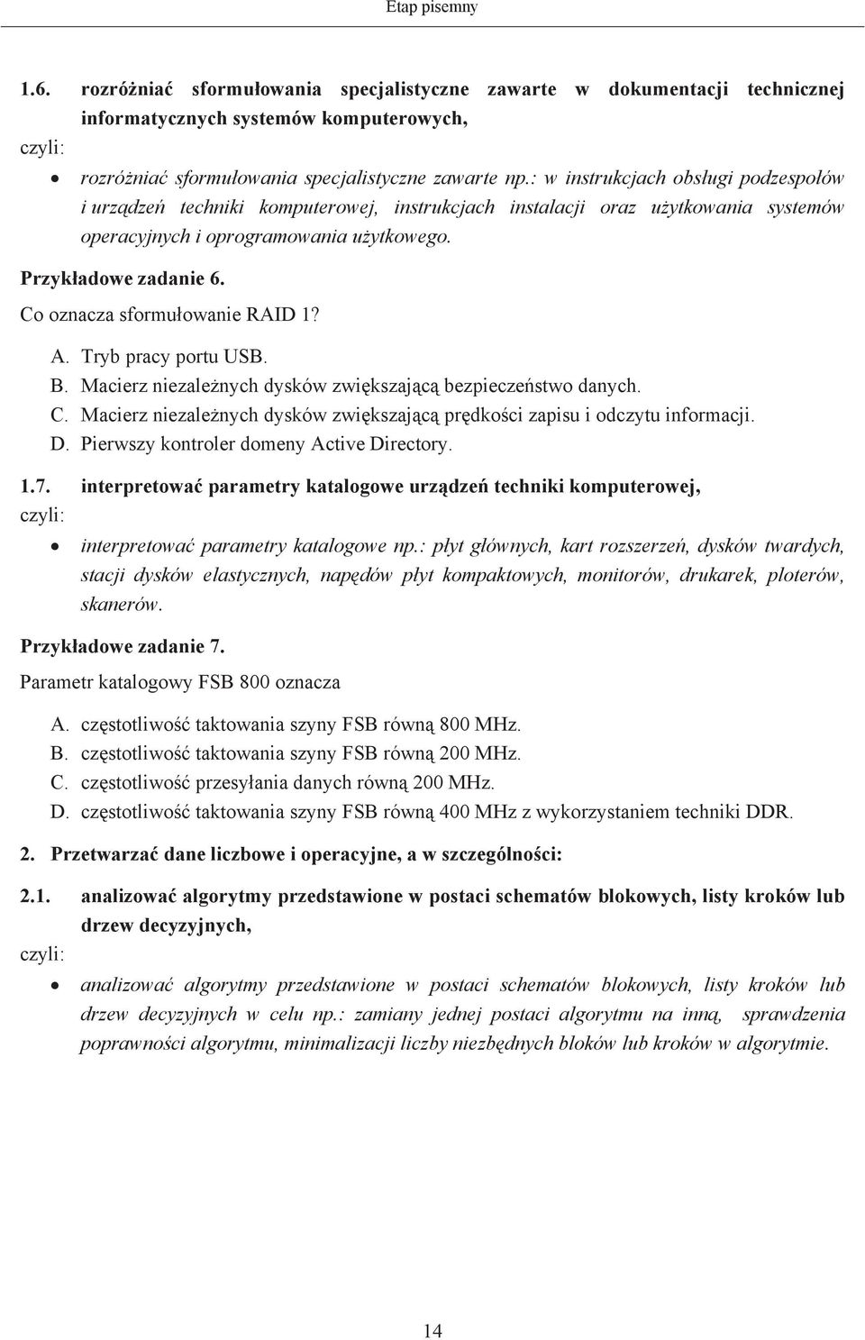 Co oznacza sformuowanie RAID 1? A. Tryb pracy portu USB. B. Macierz niezalenych dysków zwikszajc bezpieczestwo danych. C. Macierz niezalenych dysków zwikszajc prdkoci zapisu i odczytu informacji. D.