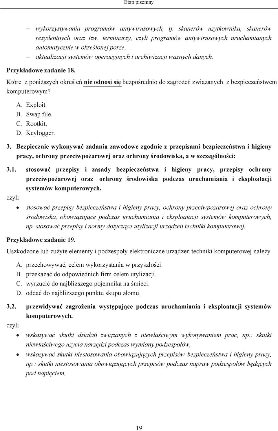 Które z poniższych określeń nie odnosi się bezpośrednio do zagrożeń związanych z bezpieczeństwem komputerowym? A. Exploit. B. Swap file. C. Rootkit. D. Keylogger. 3.