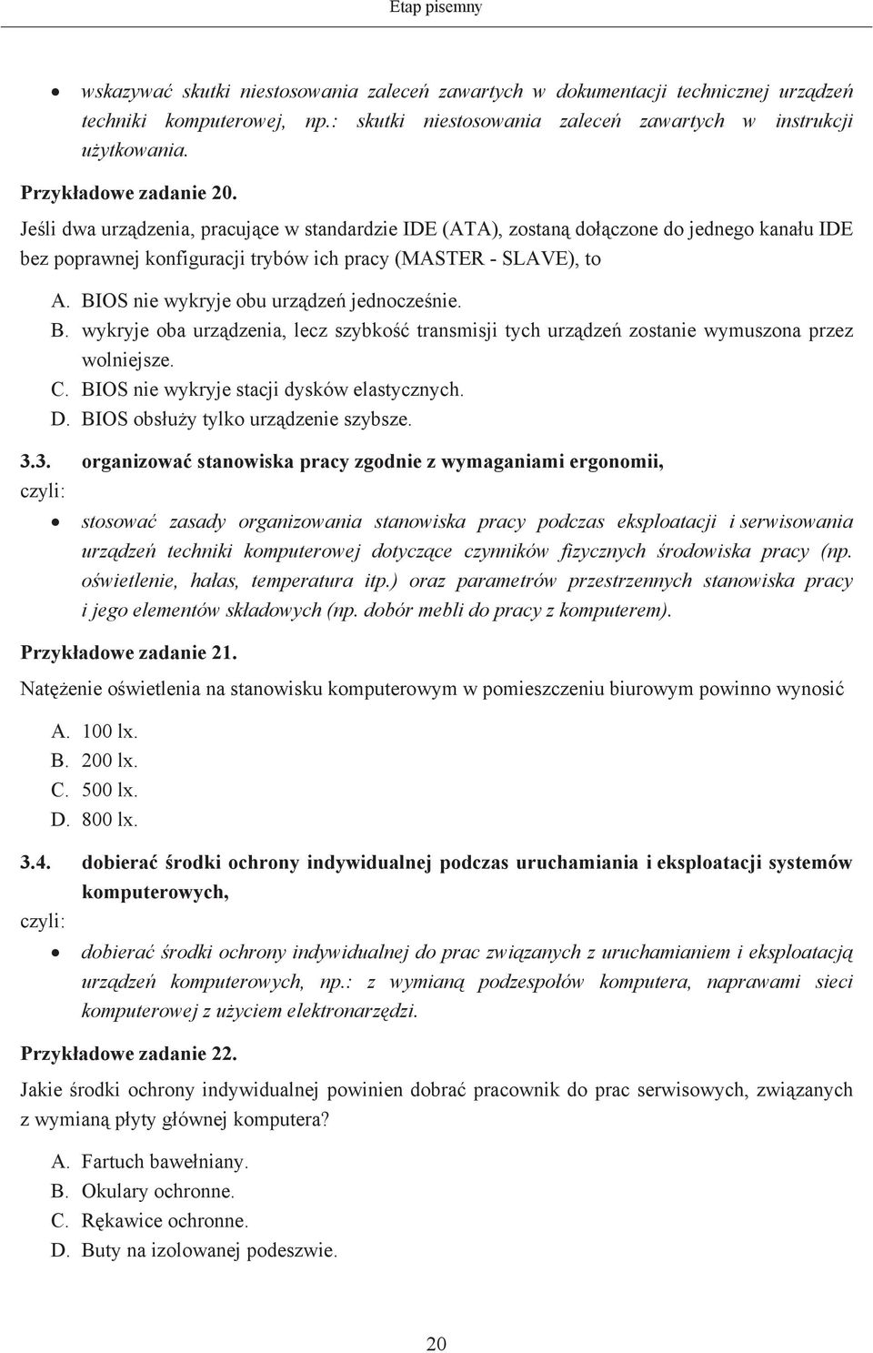 BIOS nie wykryje obu urzdze jednoczenie. B. wykryje oba urzdzenia, lecz szybko transmisji tych urzdze zostanie wymuszona przez wolniejsze. C. BIOS nie wykryje stacji dysków elastycznych. D.