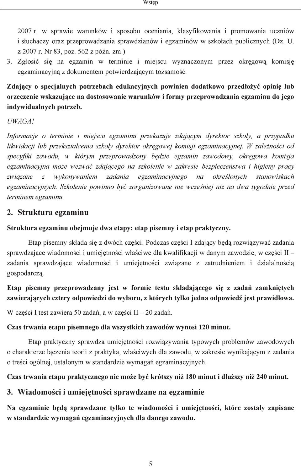 Zdajcy o specjalnych potrzebach edukacyjnych powinien dodatkowo przedoy opini lub orzeczenie wskazujce na dostosowanie warunków i formy przeprowadzania egzaminu do jego indywidualnych potrzeb. UWAGA!