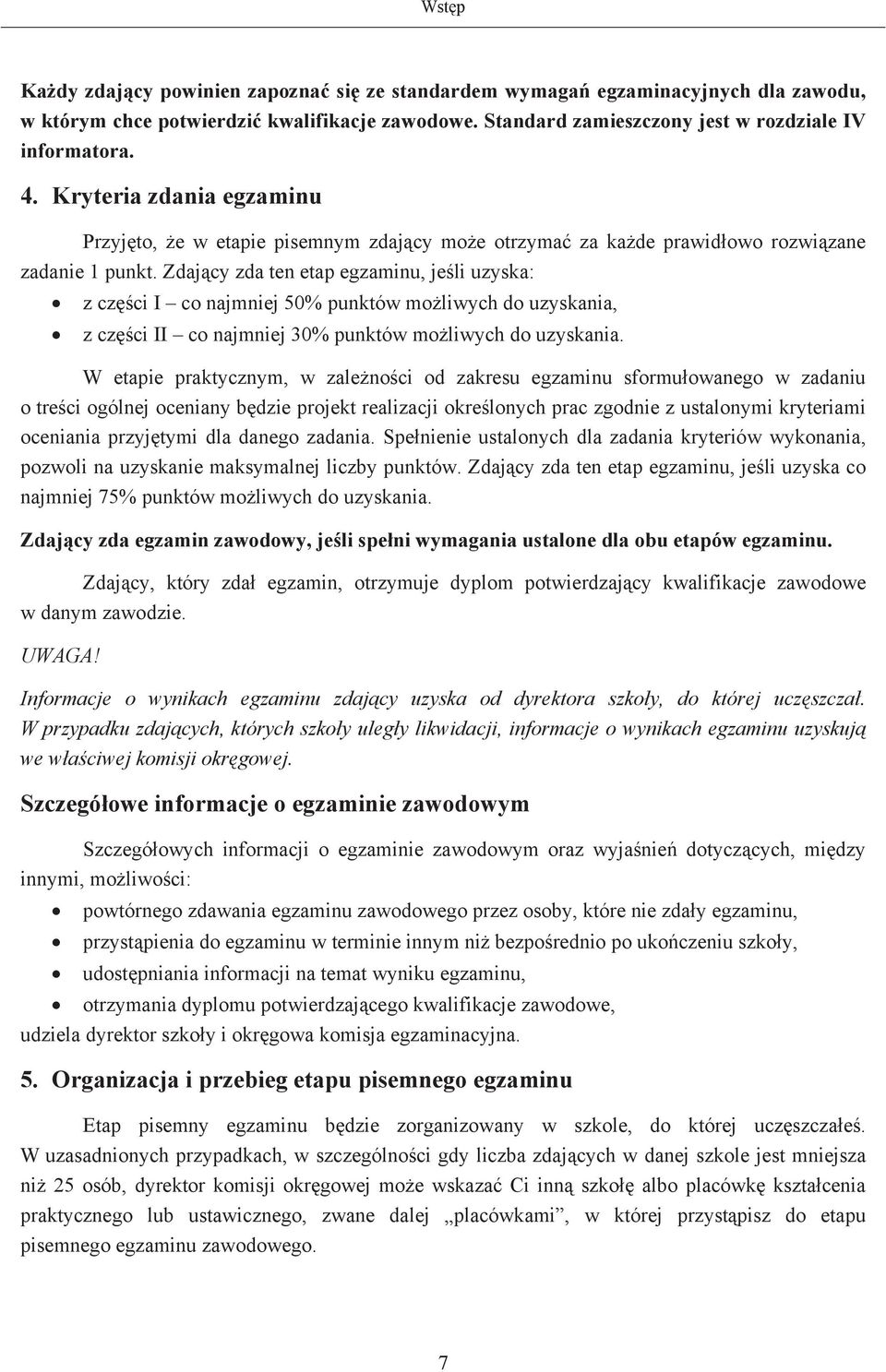 Zdajcy zda ten etap egzaminu, jeli uzyska: z czci I co najmniej 50% punktów moliwych do uzyskania, z czci II co najmniej 30% punktów moliwych do uzyskania.