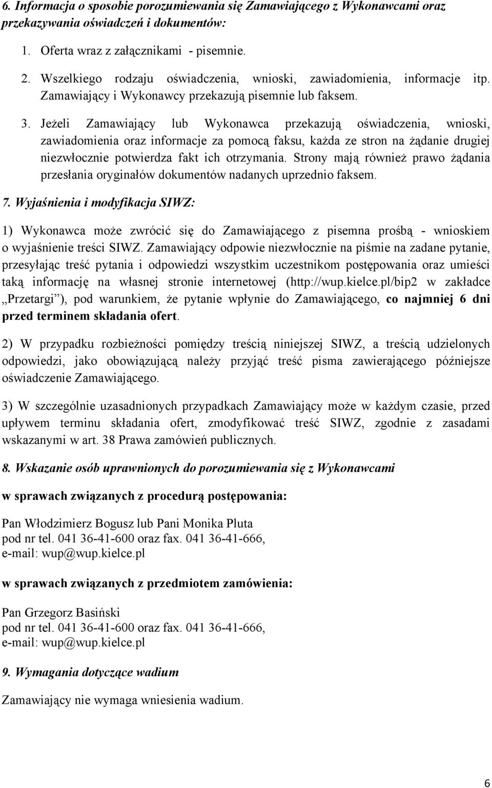 Jeżeli Zamawiający lub Wykonawca przekazują oświadczenia, wnioski, zawiadomienia oraz informacje za pomocą faksu, każda ze stron na żądanie drugiej niezwłocznie potwierdza fakt ich otrzymania.