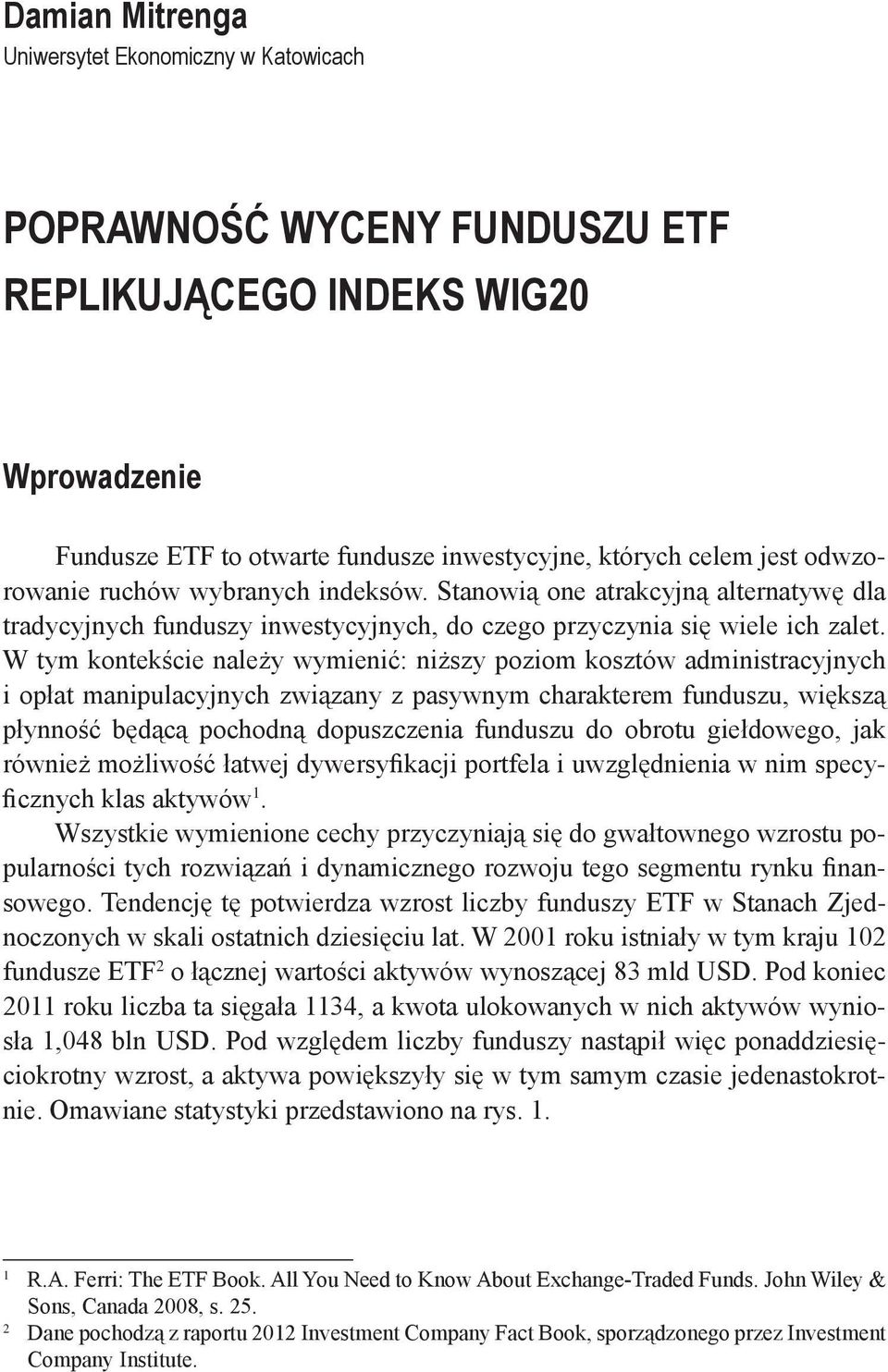 W tym kontekście należy wymienić: niższy poziom kosztów administracyjnych i opłat manipulacyjnych związany z pasywnym charakterem funduszu, większą płynność będącą pochodną dopuszczenia funduszu do