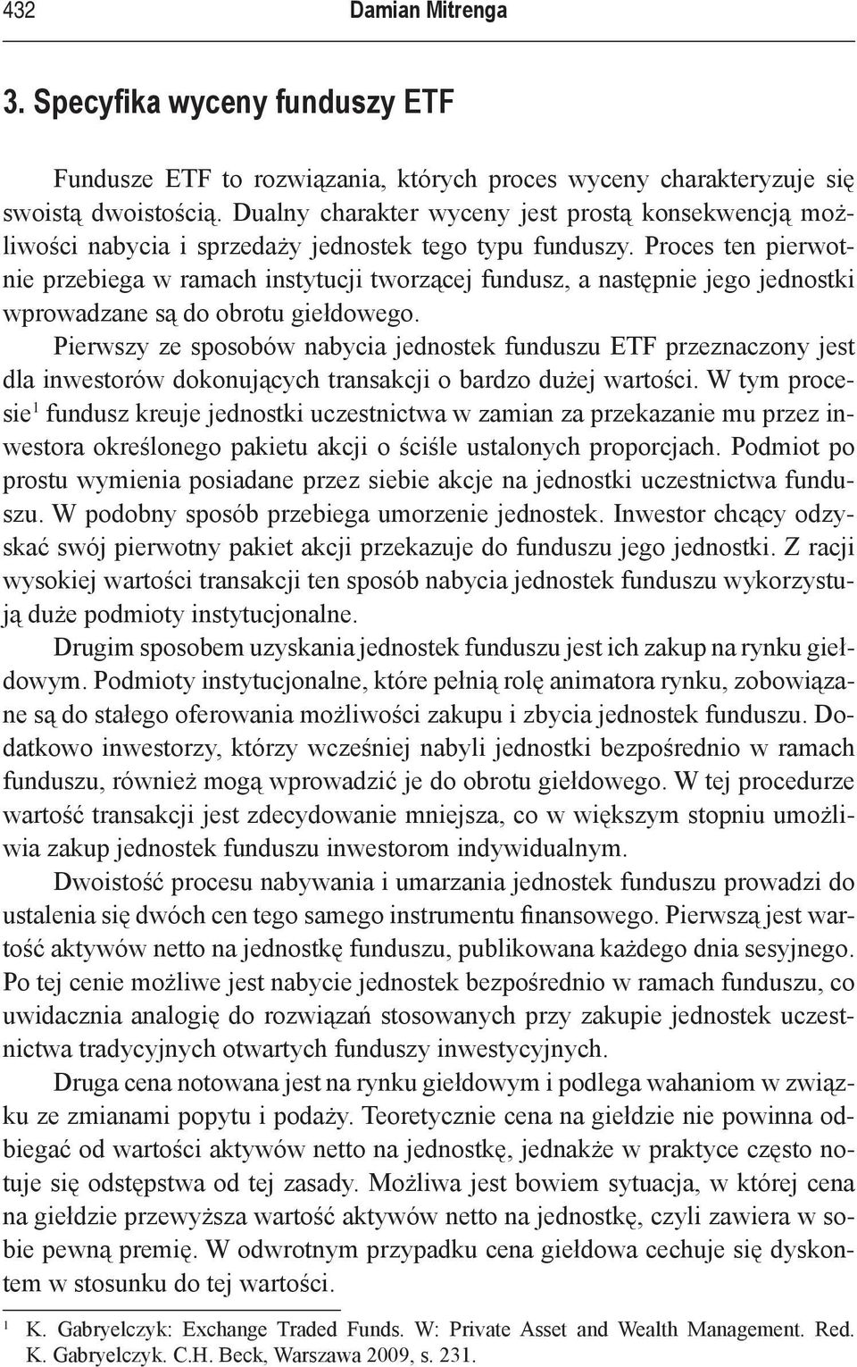 Proces ten pierwotnie przebiega w ramach instytucji tworzącej fundusz, a następnie jego jednostki wprowadzane są do obrotu giełdowego.