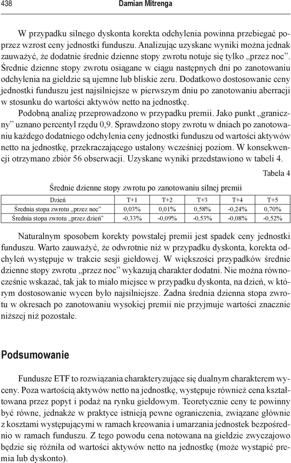 Średnie dzienne stopy zwrotu osiągane w ciągu następnych dni po zanotowaniu odchylenia na giełdzie są ujemne lub bliskie zeru.