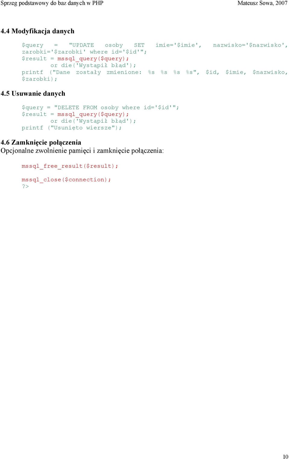 5 Usuwanie danych $query = "DELETE FROM osoby where id='$id'"; $result = mssql_query($query); or die('wystąpił błąd'); printf ("Usunięto