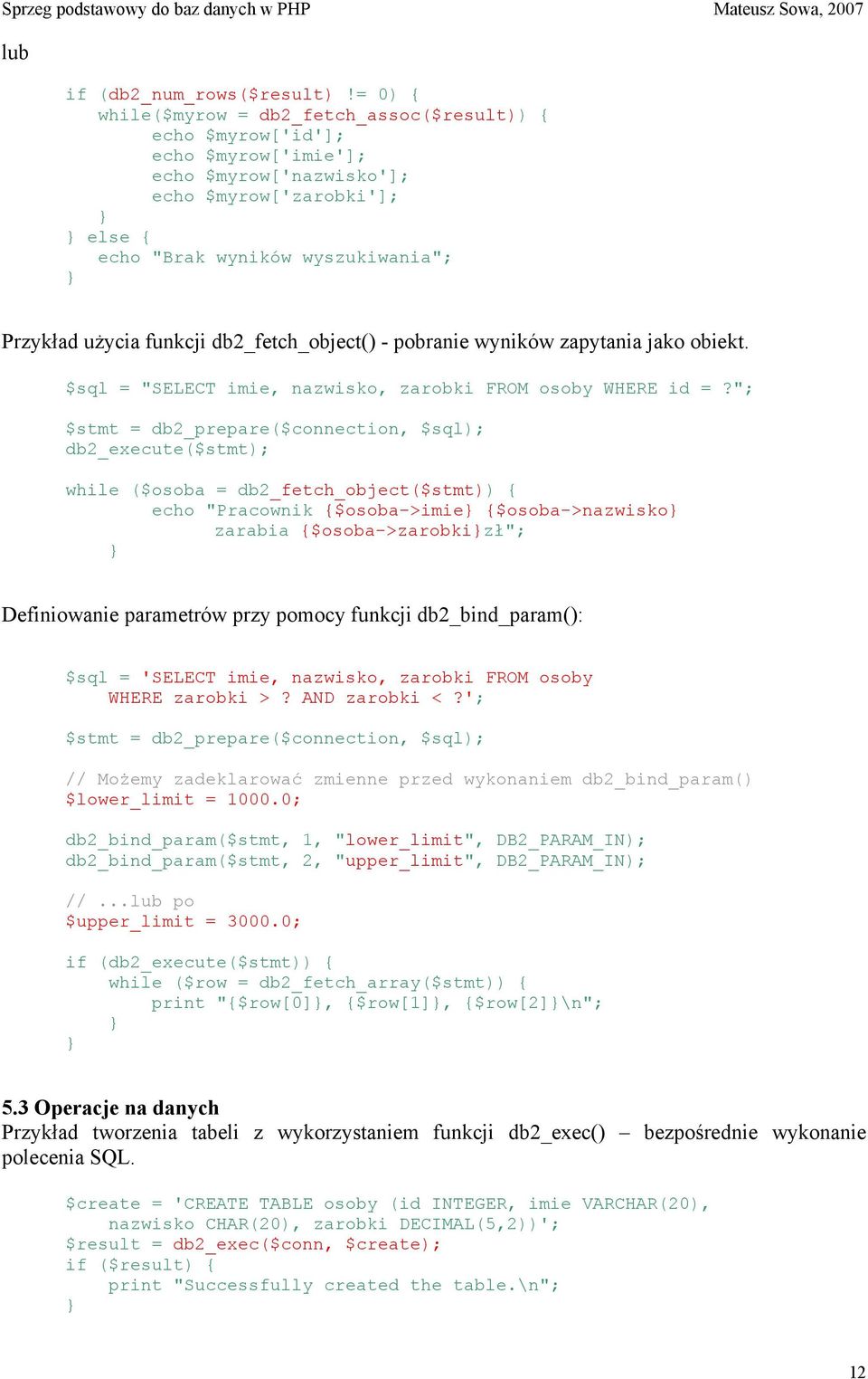 funkcji db2_fetch_object() - pobranie wyników zapytania jako obiekt. $sql = "SELECT imie, nazwisko, zarobki FROM osoby WHERE id =?