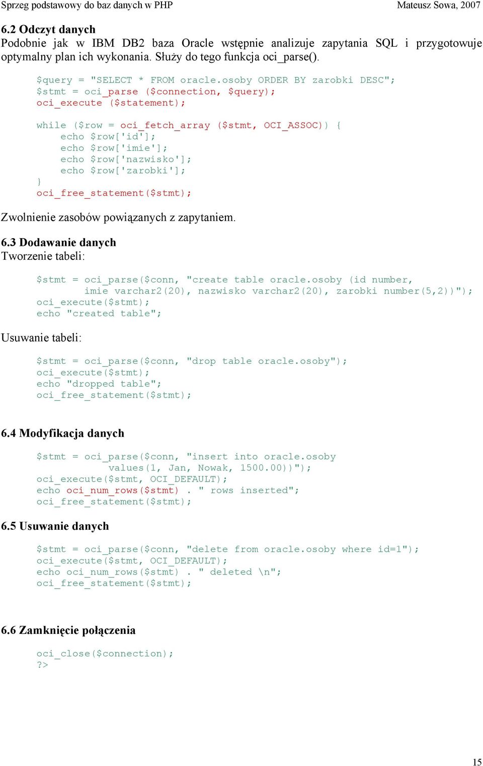 $row['nazwisko']; echo $row['zarobki']; oci_free_statement($stmt); Zwolnienie zasobów powiązanych z zapytaniem. 6.3 Dodawanie danych Tworzenie tabeli: $stmt = oci_parse($conn, "create table oracle.