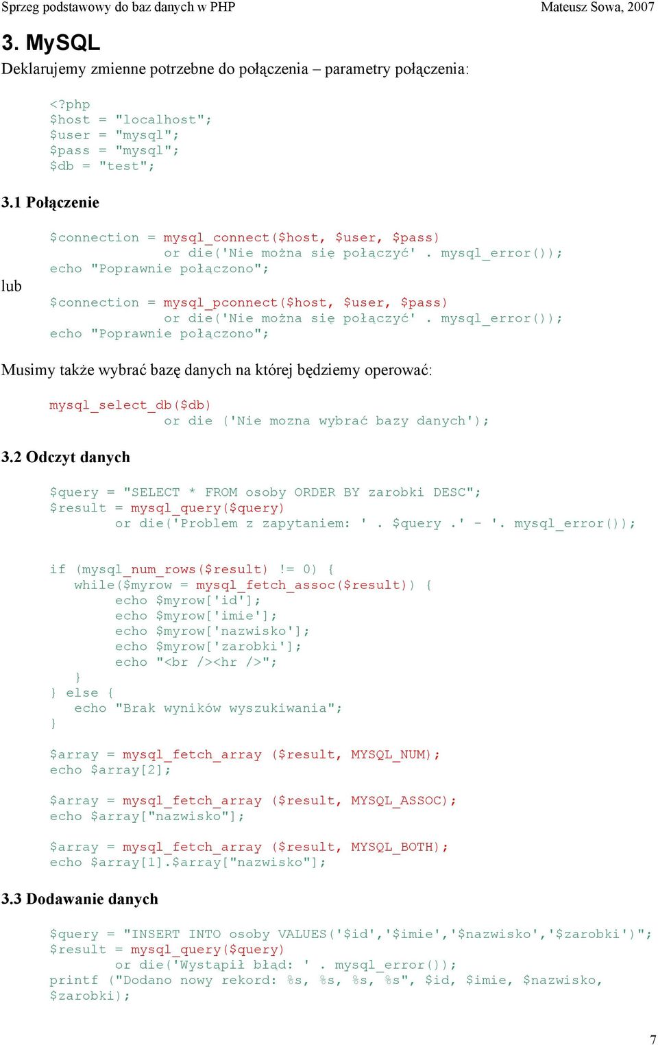 mysql_error()); echo "Poprawnie połączono"; $connection = mysql_pconnect($host, $user, $pass) or die('nie można się połączyć'.