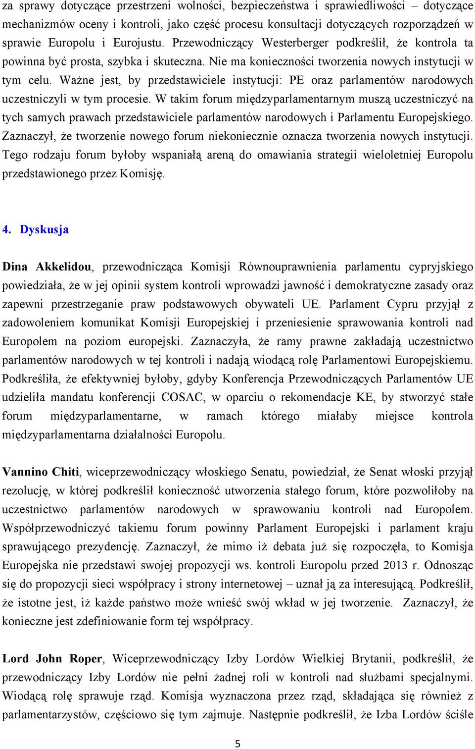 Ważne jest, by przedstawiciele instytucji: PE oraz parlamentów narodowych uczestniczyli w tym procesie.