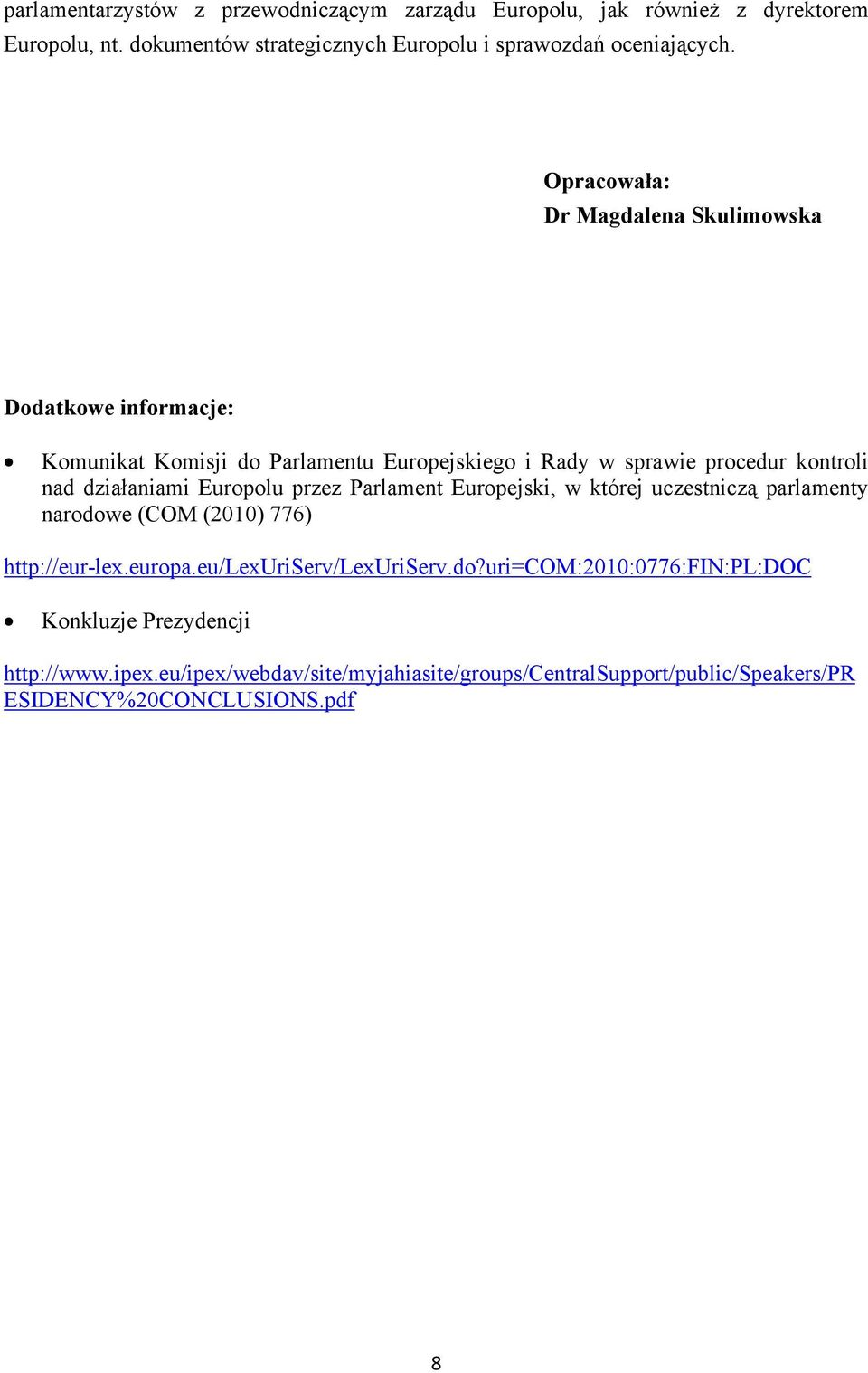 Europolu przez Parlament Europejski, w której uczestniczą parlamenty narodowe (COM (2010) 776) http://eur-lex.europa.eu/lexuriserv/lexuriserv.do?uri=com:2010:0776:fin:pl:doc Konkluzje Prezydencji http://www.