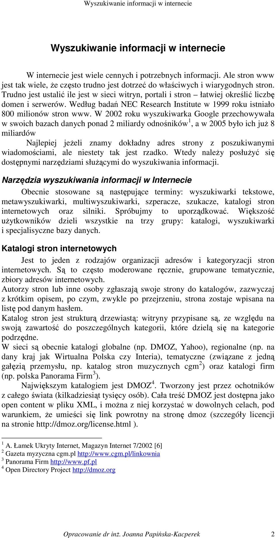 W 2002 roku wyszukiwarka Google przechowywała w swoich bazach danych ponad 2 miliardy odnośników 1, a w 2005 było ich juŝ 8 miliardów Najlepiej jeŝeli znamy dokładny adres strony z poszukiwanymi