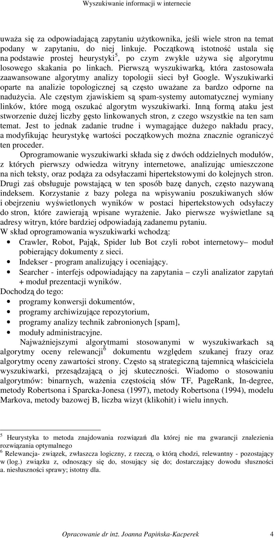 Pierwszą wyszukiwarką, która zastosowała zaawansowane algorytmy analizy topologii sieci był Google. Wyszukiwarki oparte na analizie topologicznej są często uwaŝane za bardzo odporne na naduŝycia.