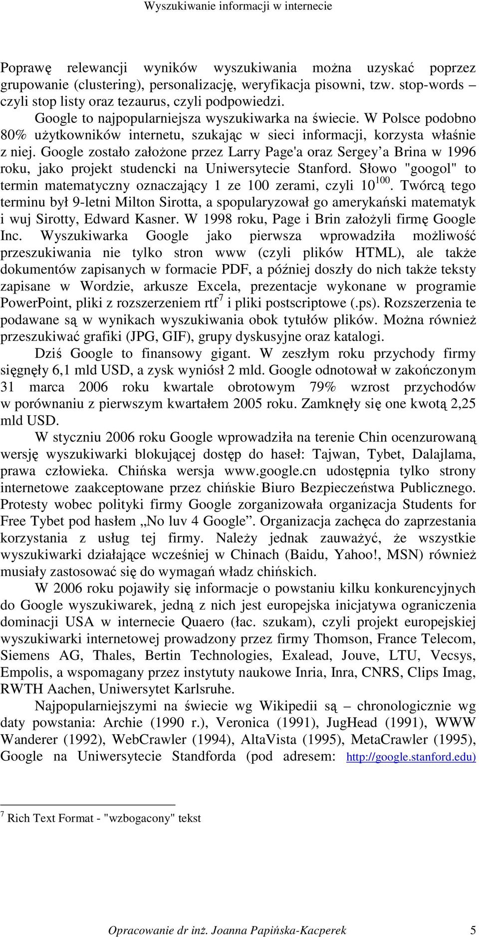 Google zostało załoŝone przez Larry Page'a oraz Sergey a Brina w 1996 roku, jako projekt studencki na Uniwersytecie Stanford.