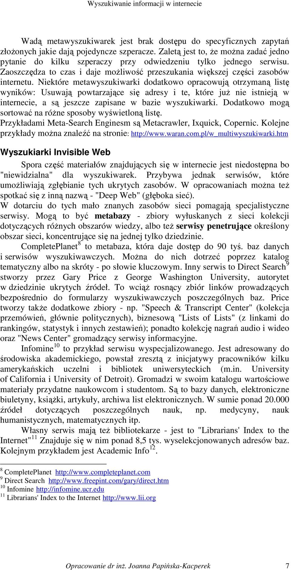 Niektóre metawyszukiwarki dodatkowo opracowują otrzymaną listę wyników: Usuwają powtarzające się adresy i te, które juŝ nie istnieją w internecie, a są jeszcze zapisane w bazie wyszukiwarki.