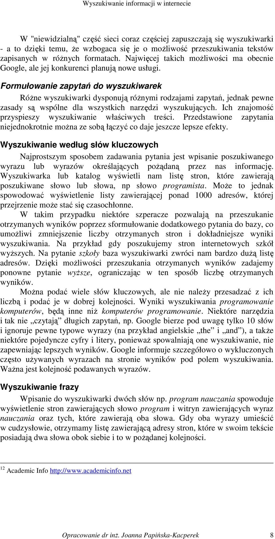 Formułowanie zapytań do wyszukiwarek RóŜne wyszukiwarki dysponują róŝnymi rodzajami zapytań, jednak pewne zasady są wspólne dla wszystkich narzędzi wyszukujących.