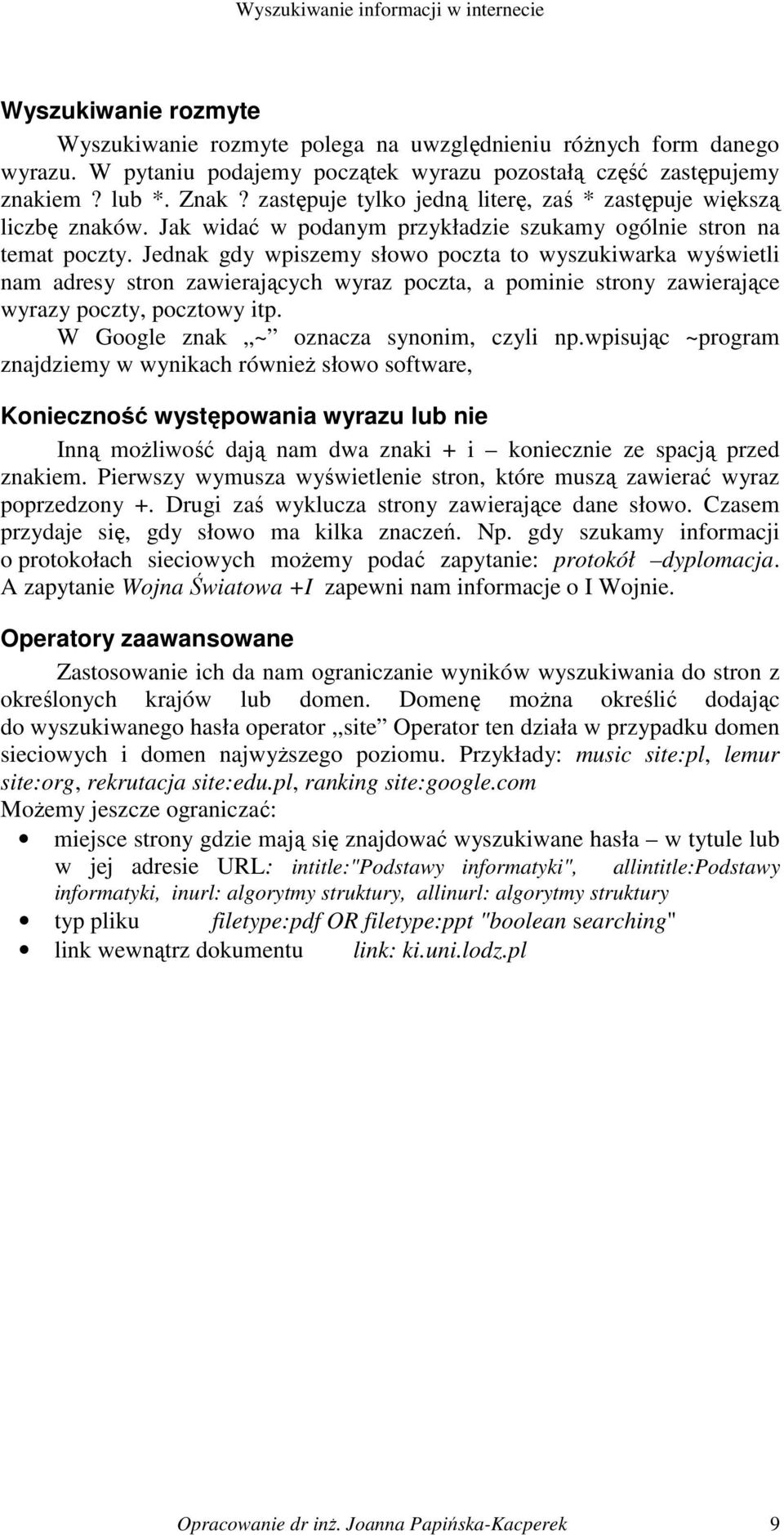 Jednak gdy wpiszemy słowo poczta to wyszukiwarka wyświetli nam adresy stron zawierających wyraz poczta, a pominie strony zawierające wyrazy poczty, pocztowy itp.