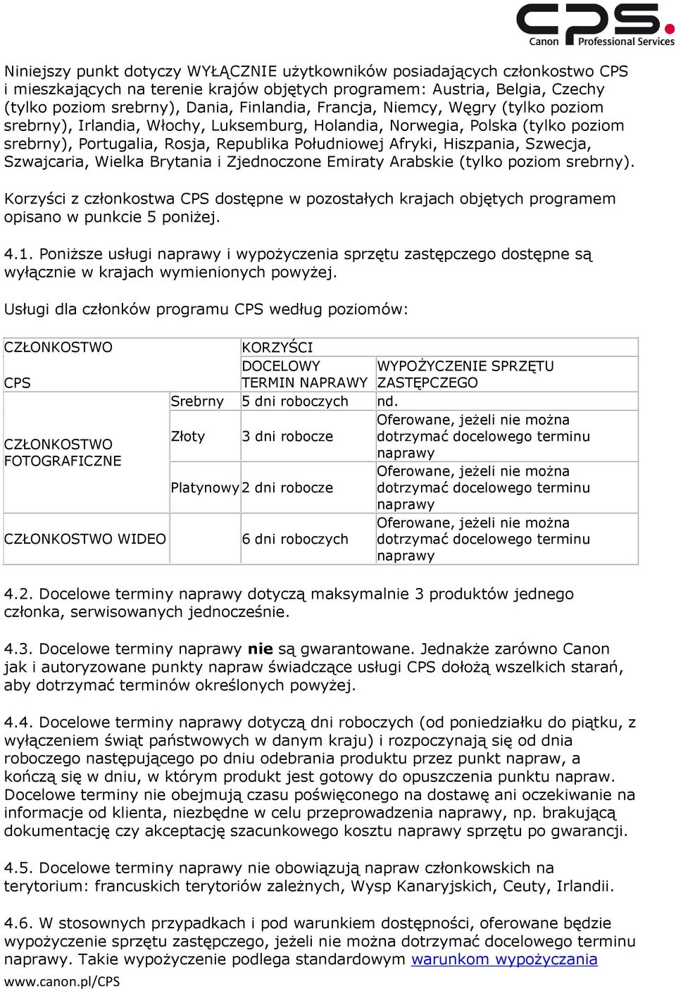 Szwajcaria, Wielka Brytania i Zjednoczone Emiraty Arabskie (tylko poziom srebrny). Korzyści z członkostwa CPS dostępne w pozostałych krajach objętych programem opisano w punkcie 5 poniżej. 4.1.