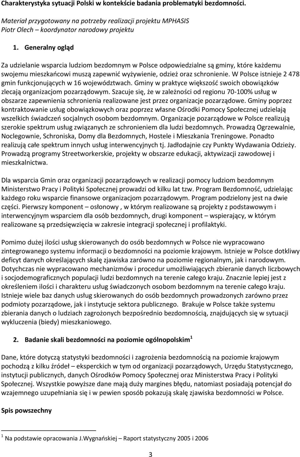 W Polsce istnieje 2 478 gmin funkcjonujących w 16 województwach. Gminy w praktyce większość swoich obowiązków zlecają organizacjom pozarządowym.