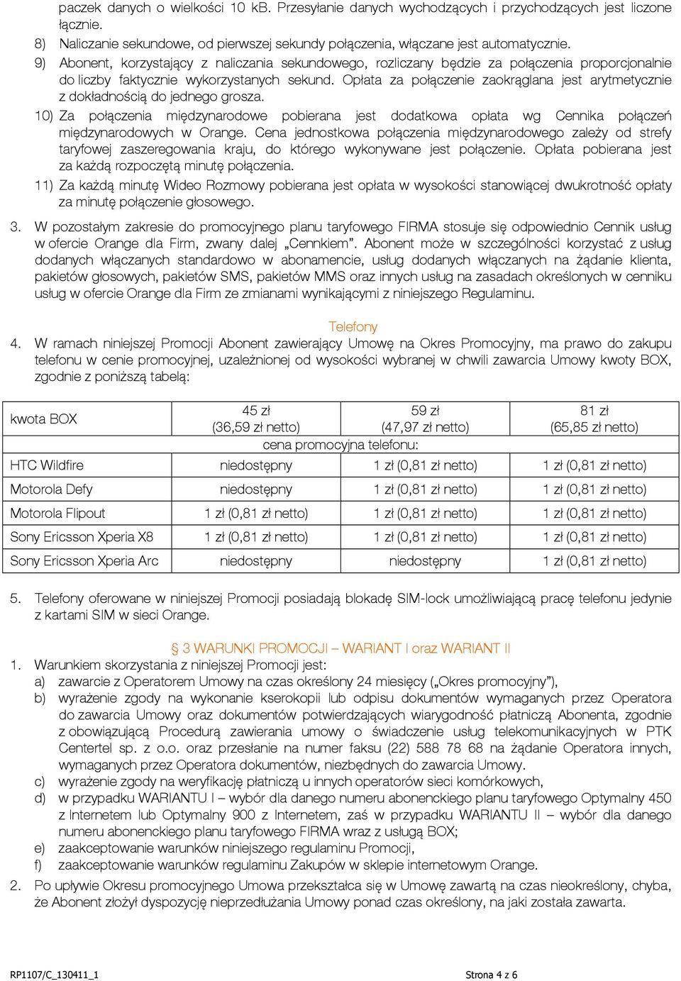 Opłata za połączenie zaokrąglana jest arytmetycznie z dokładnością do jednego grosza. 10) Za połączenia międzynarodowe pobierana jest dodatkowa opłata wg Cennika połączeń międzynarodowych w Orange.