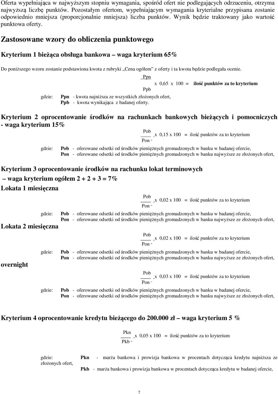 Zastosowane wzory do obliczenia punktowego Kryterium 1 bieżąca obsługa bankowa waga kryterium 65% Do poniższego wzoru zostanie podstawiona kwota z rubryki Cena ogółem z oferty i ta kwota będzie