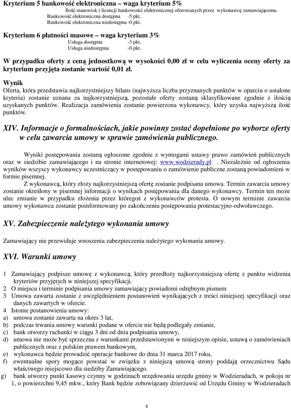 Wynik Oferta, która przedstawia najkorzystniejszy bilans (najwyższa liczba przyznanych punktów w oparciu o ustalone kryteria) zostanie uznana za najkorzystniejszą, pozostałe oferty zostaną