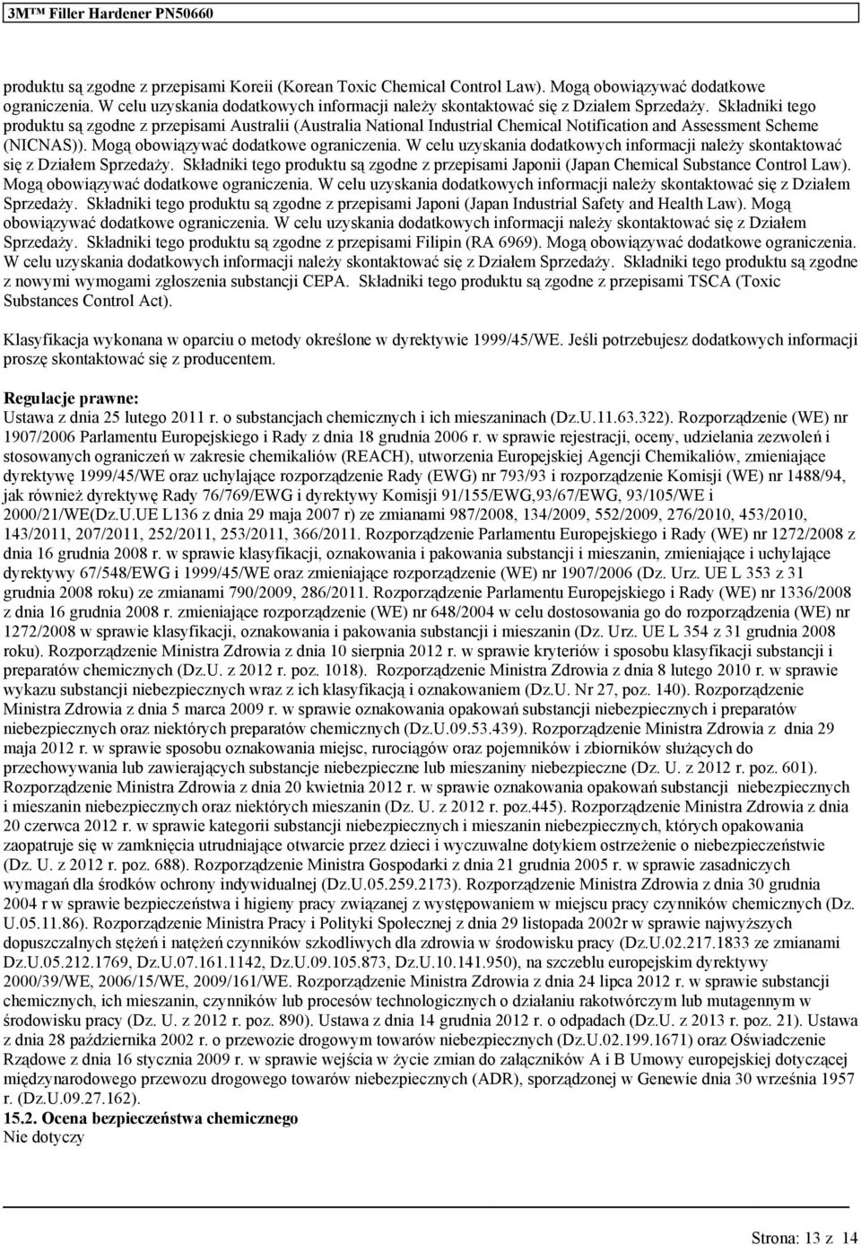 Składniki tego prodkt są zgodne z przepisami Astralii (Astralia National Indstrial Chemical Notification and Assessment Scheme (NICNAS)). Mogą obowiązyć dodatkowe ograniczenia.