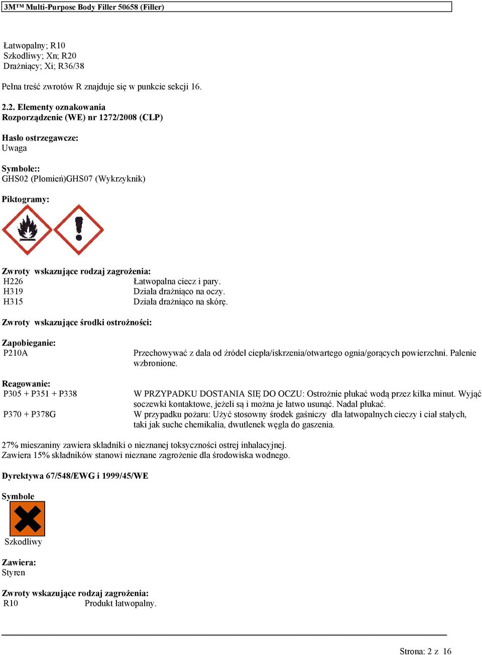 2. Elementy oznakonia Rozporządzenie (WE) nr 1272/2008 (CLP) Hasło ostrzegawcze: Uga Symbole:: GHS02 (Płomień)GHS07 (Wykrzyknik) Piktogramy: Zwroty wskazjące rodzaj zagrożenia: H226 Łatwopalna ciecz