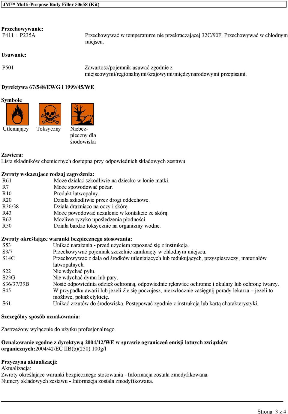 Dyrekty 67/548/EWG i 1999/45/WE Symbole Utleniający Toksyczny Niebezpieczny dla środowiska Zawiera: Lista składników chemicznych dostępna przy odpowiednich składowych zestaw.