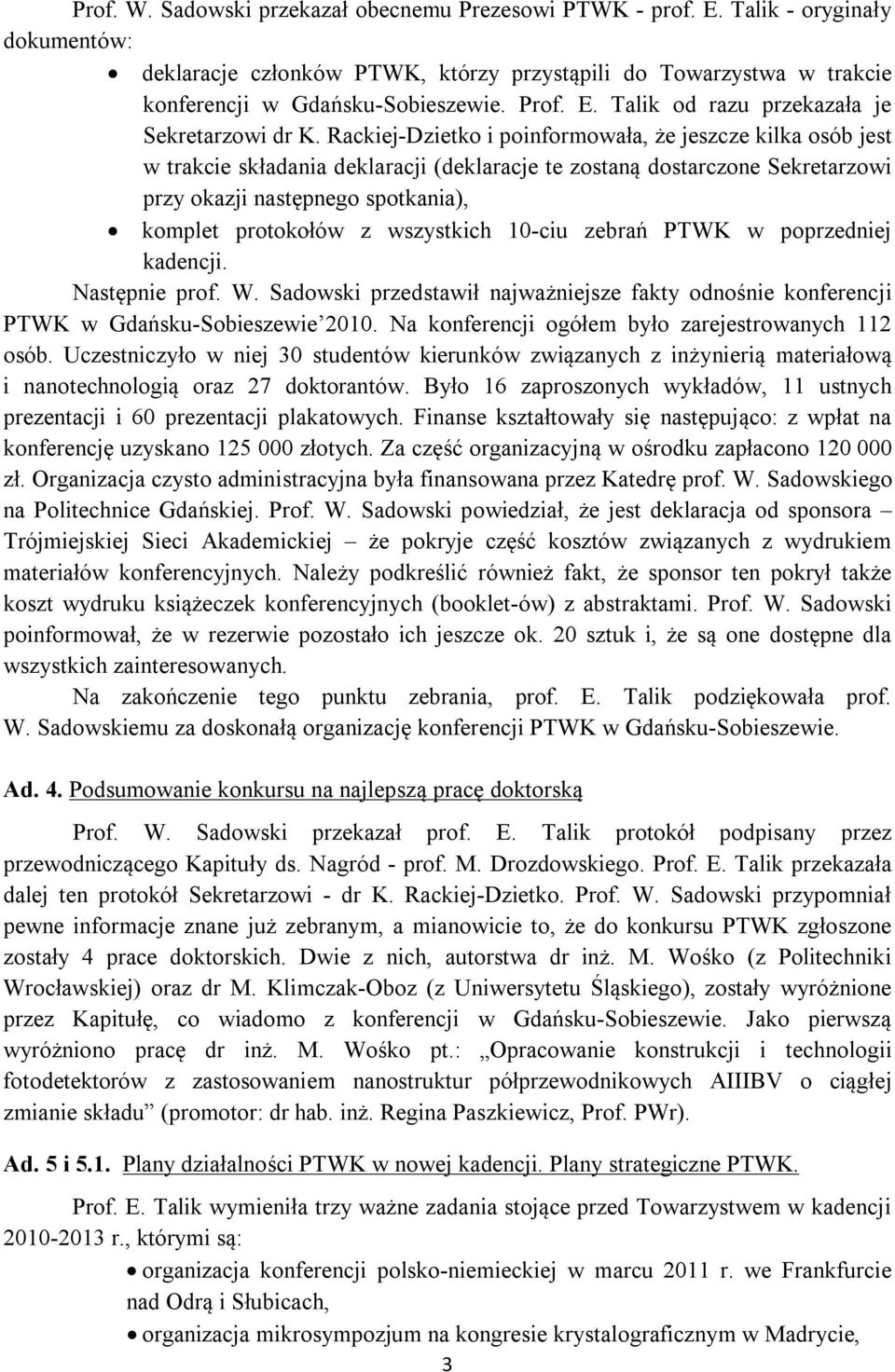 Rackiej-Dzietko i poinformowała, że jeszcze kilka osób jest w trakcie składania deklaracji (deklaracje te zostaną dostarczone Sekretarzowi przy okazji następnego spotkania), komplet protokołów z